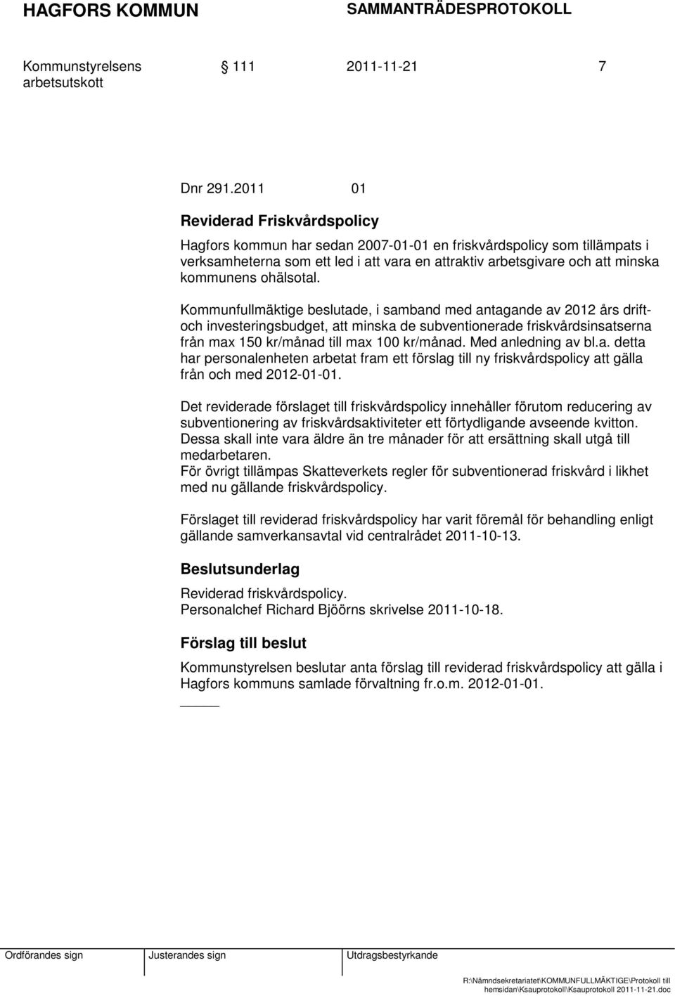 ohälsotal. Kommunfullmäktige beslutade, i samband med antagande av 2012 års driftoch investeringsbudget, att minska de subventionerade friskvårdsinsatserna från max 150 kr/månad till max 100 kr/månad.