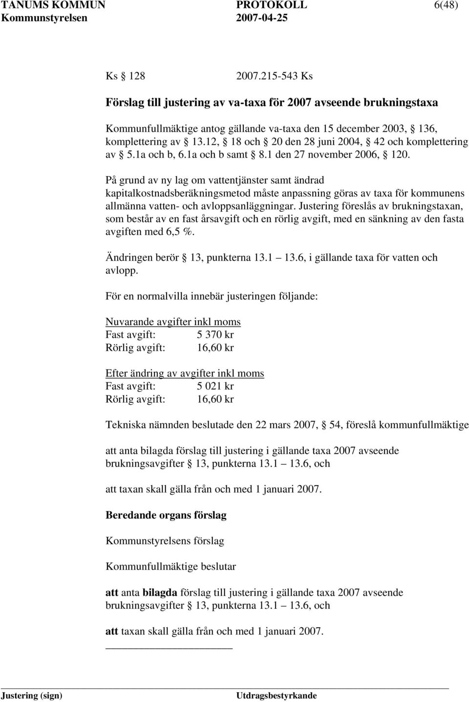 12, 18 och 20 den 28 juni 2004, 42 och komplettering av 5.1a och b, 6.1a och b samt 8.1 den 27 november 2006, 120.