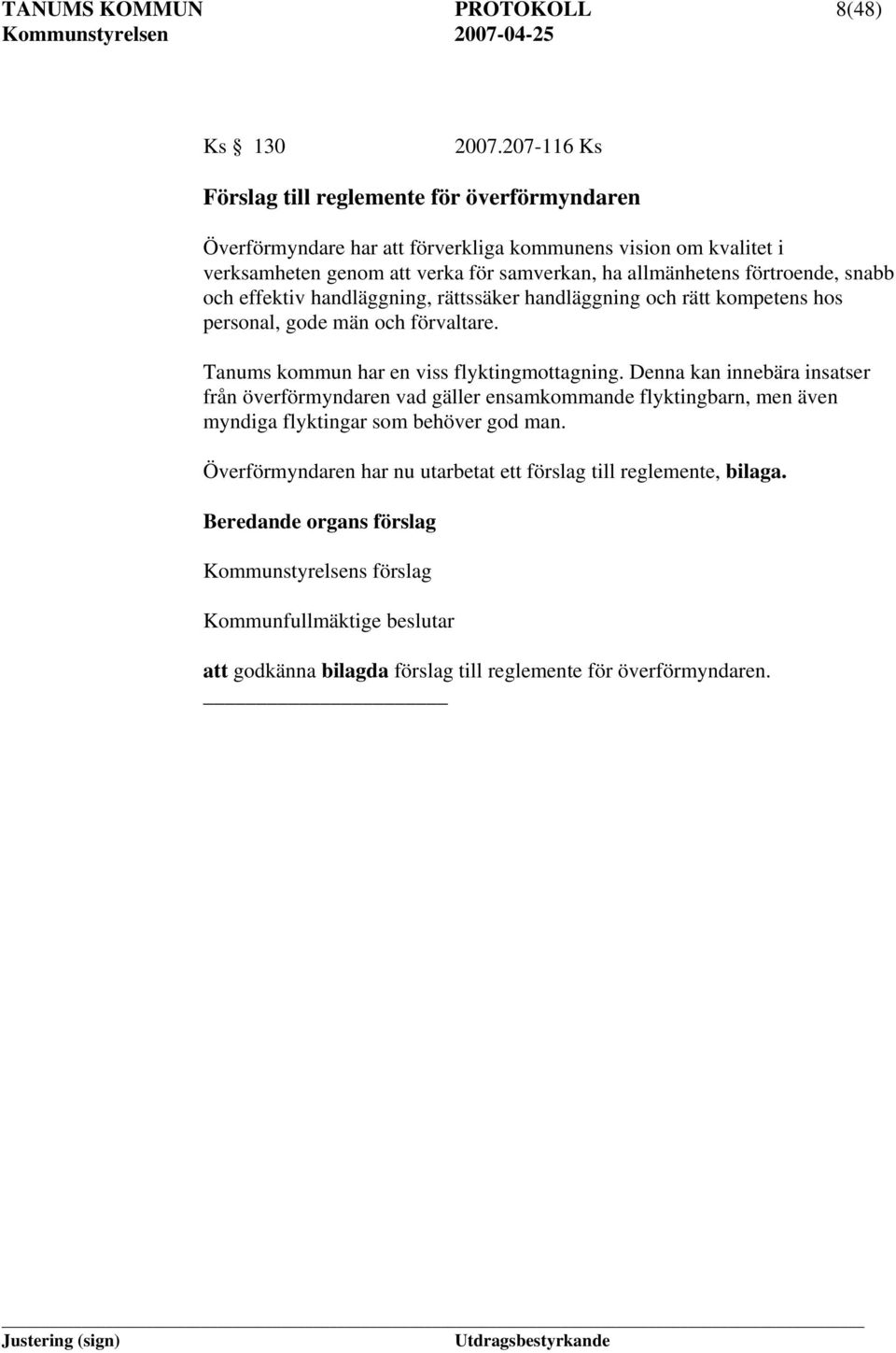 förtroende, snabb och effektiv handläggning, rättssäker handläggning och rätt kompetens hos personal, gode män och förvaltare. Tanums kommun har en viss flyktingmottagning.