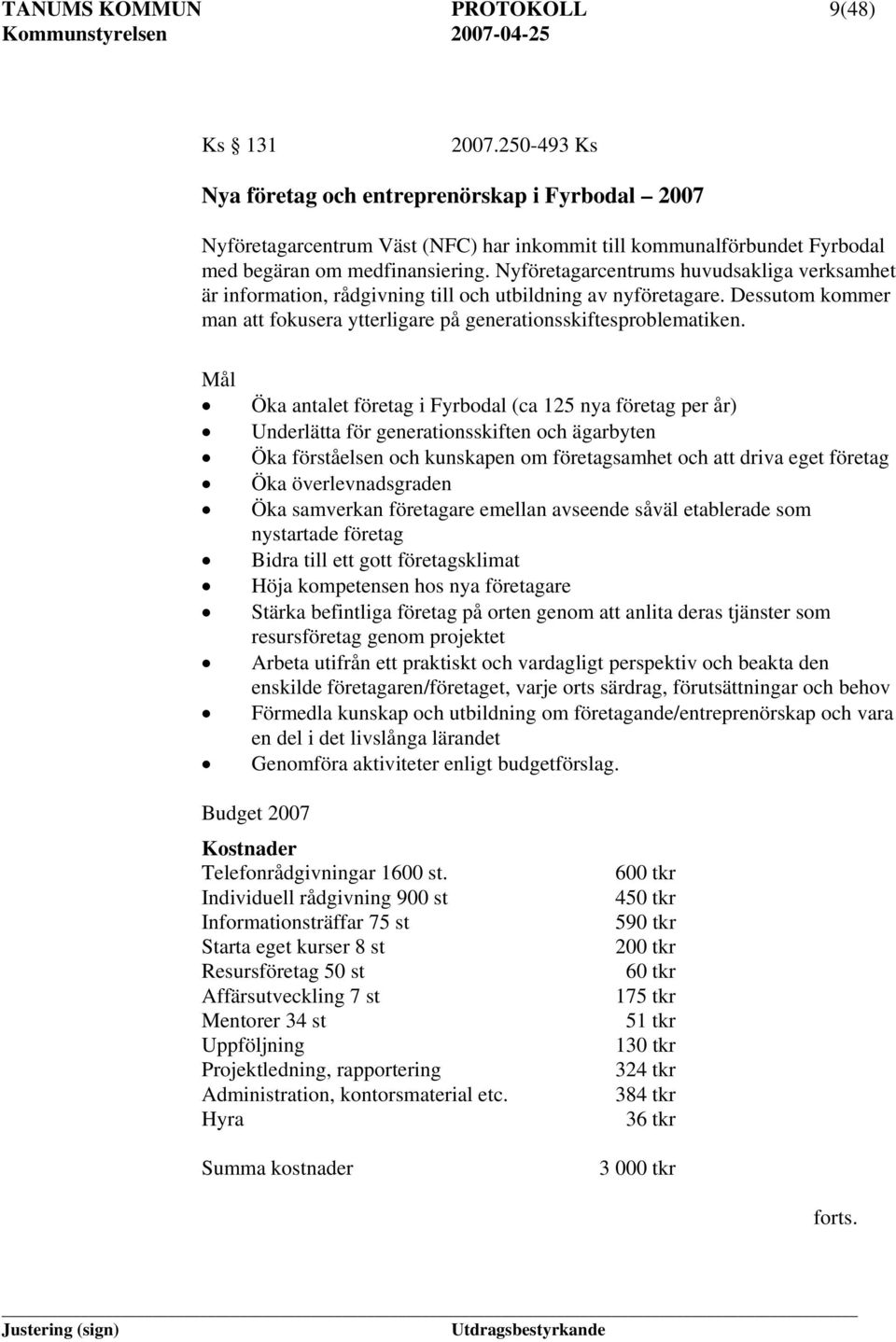 Nyföretagarcentrums huvudsakliga verksamhet är information, rådgivning till och utbildning av nyföretagare. Dessutom kommer man att fokusera ytterligare på generationsskiftesproblematiken.