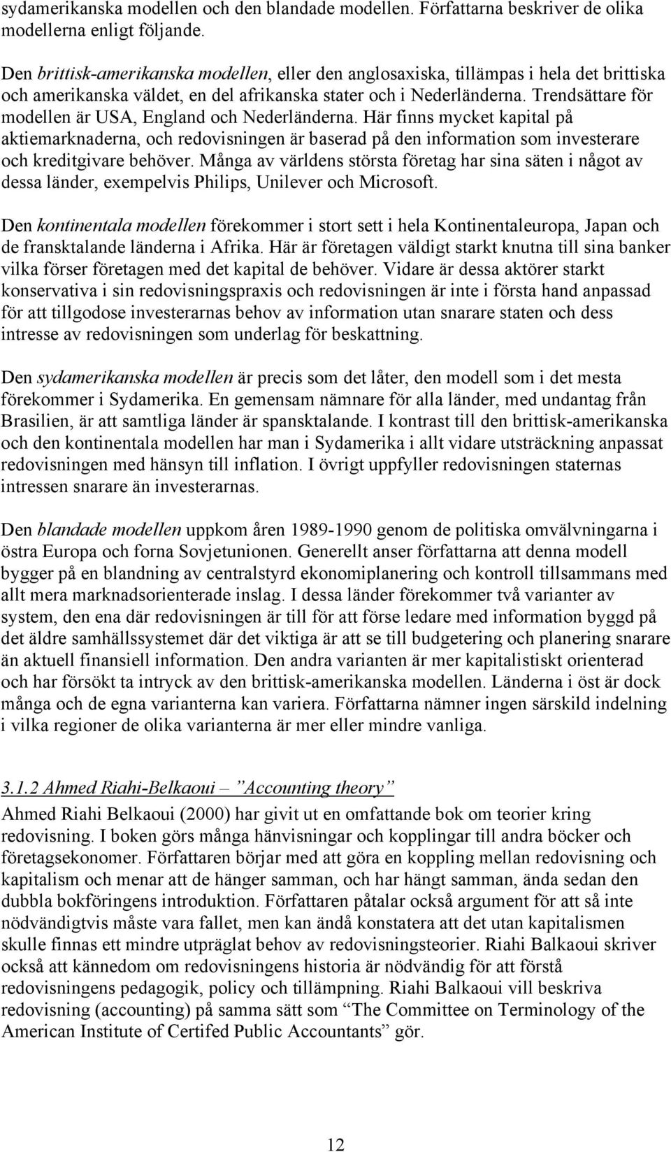 Trendsättare för modellen är USA, England och Nederländerna. Här finns mycket kapital på aktiemarknaderna, och redovisningen är baserad på den information som investerare och kreditgivare behöver.