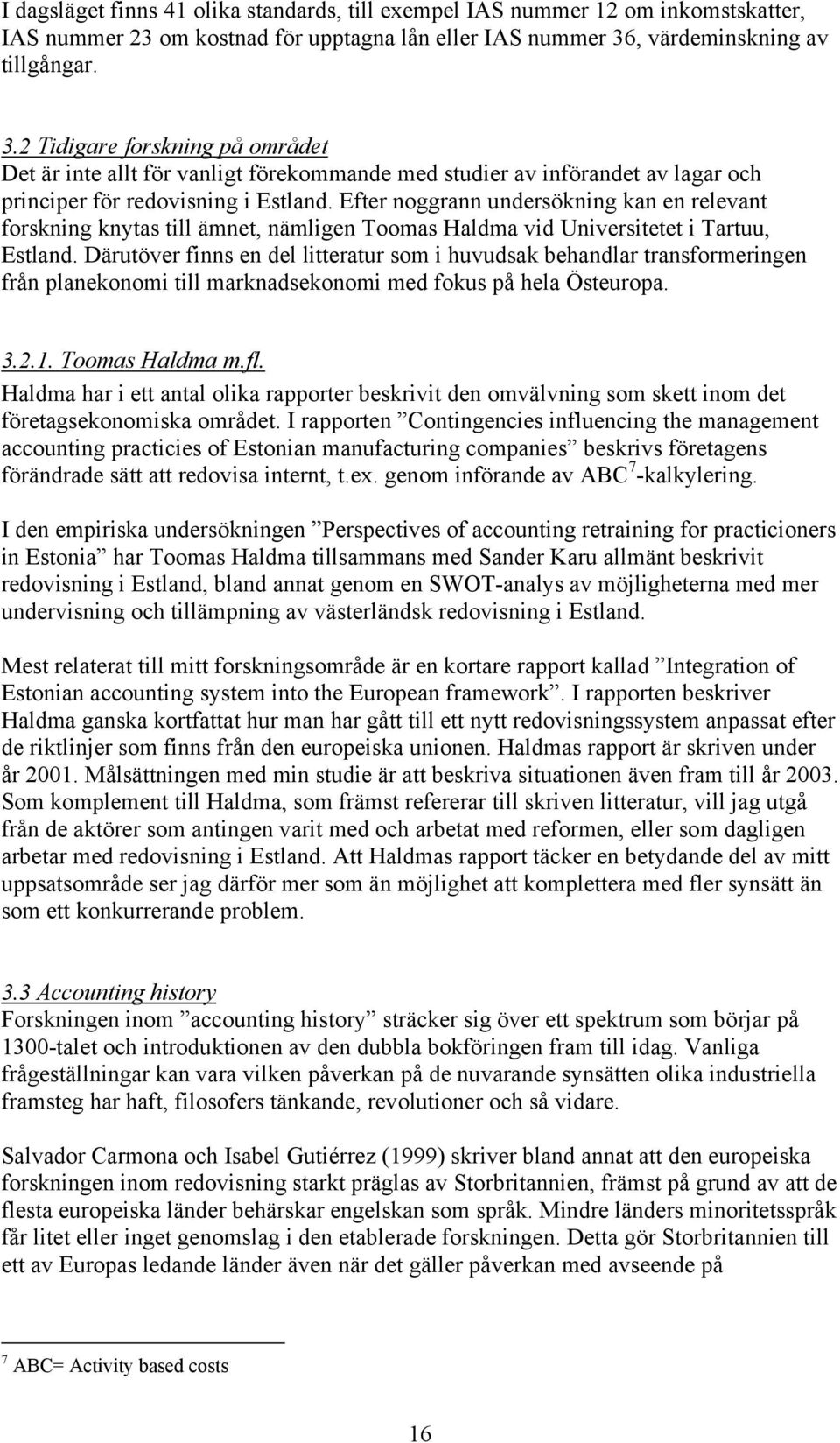 Efter noggrann undersökning kan en relevant forskning knytas till ämnet, nämligen Toomas Haldma vid Universitetet i Tartuu, Estland.