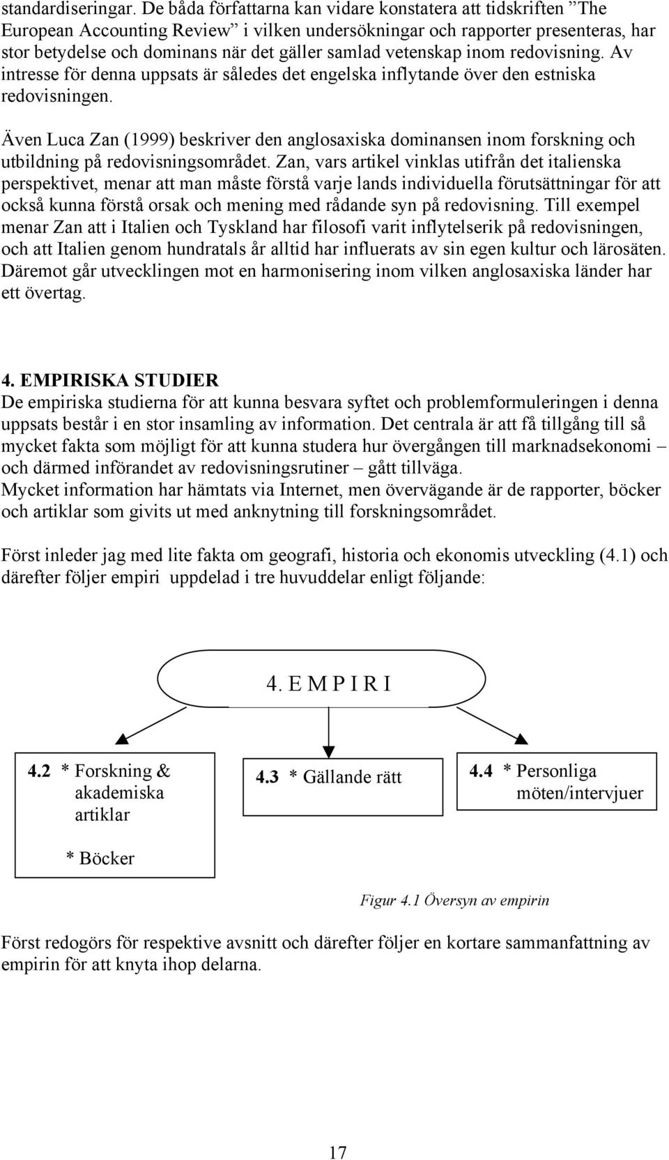 vetenskap inom redovisning. Av intresse för denna uppsats är således det engelska inflytande över den estniska redovisningen.