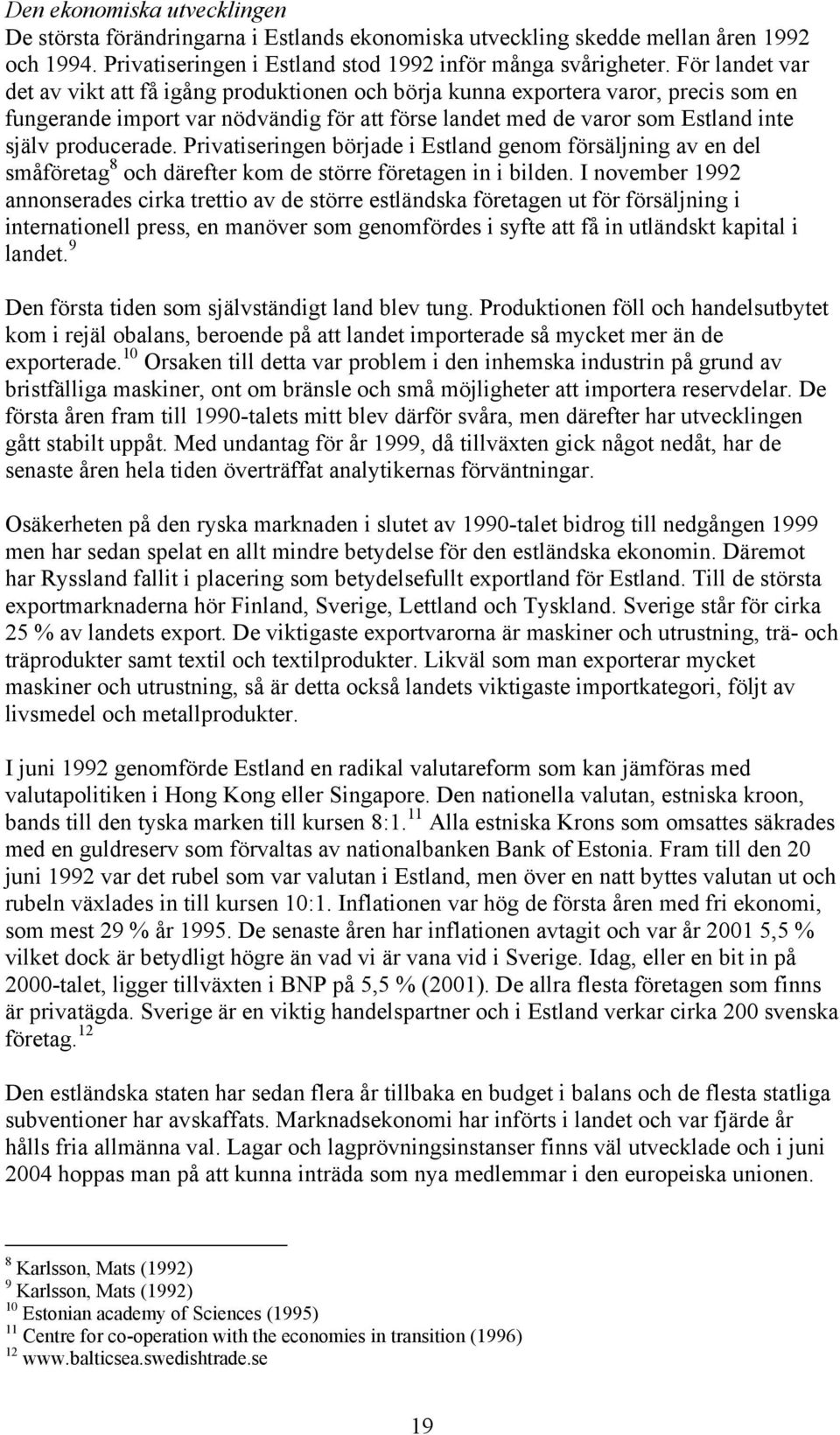 producerade. Privatiseringen började i Estland genom försäljning av en del småföretag 8 och därefter kom de större företagen in i bilden.