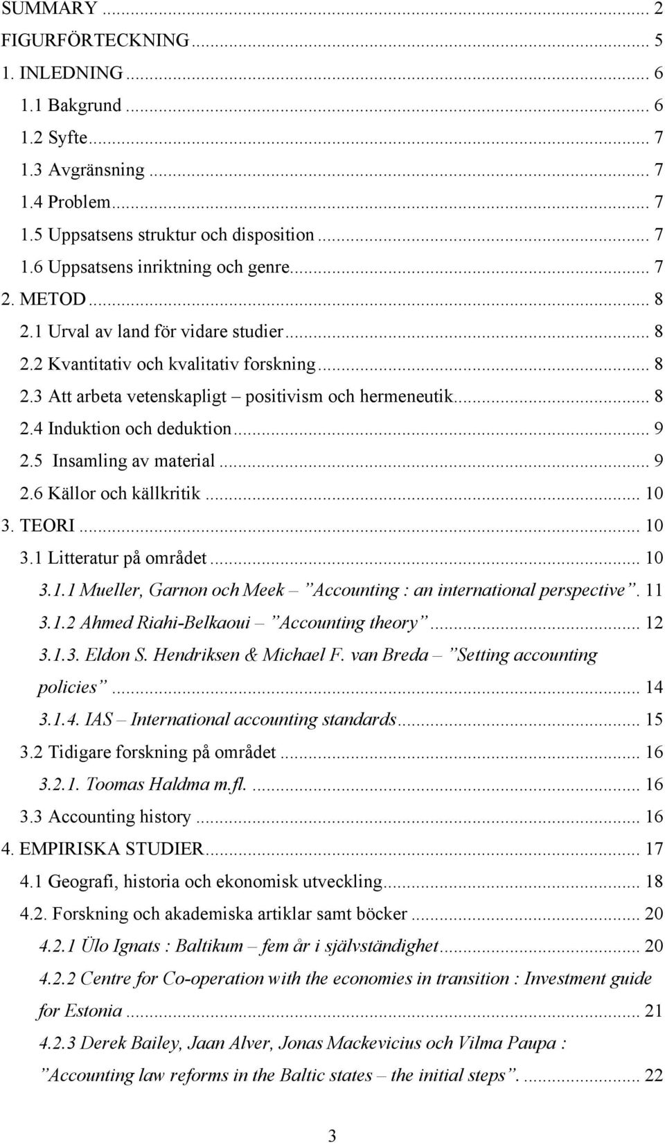 5 Insamling av material... 9 2.6 Källor och källkritik... 10 3. TEORI... 10 3.1 Litteratur på området... 10 3.1.1 Mueller, Garnon och Meek Accounting : an international perspective. 11 3.1.2 Ahmed Riahi-Belkaoui Accounting theory.