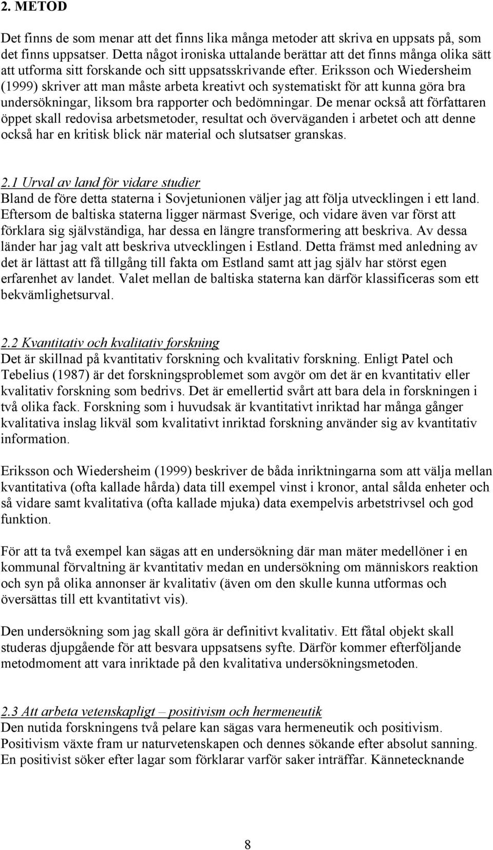 Eriksson och Wiedersheim (1999) skriver att man måste arbeta kreativt och systematiskt för att kunna göra bra undersökningar, liksom bra rapporter och bedömningar.