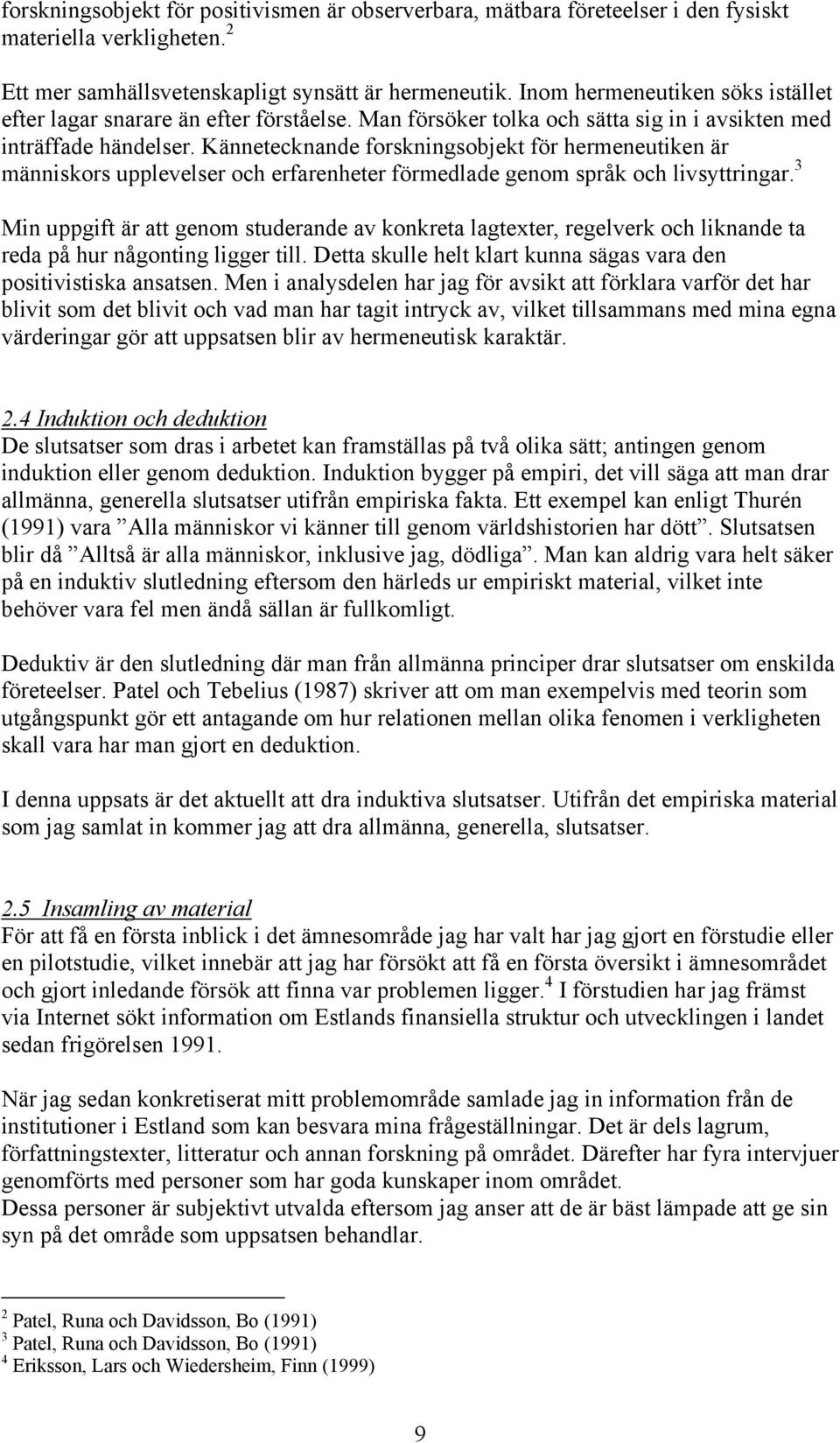 Kännetecknande forskningsobjekt för hermeneutiken är människors upplevelser och erfarenheter förmedlade genom språk och livsyttringar.