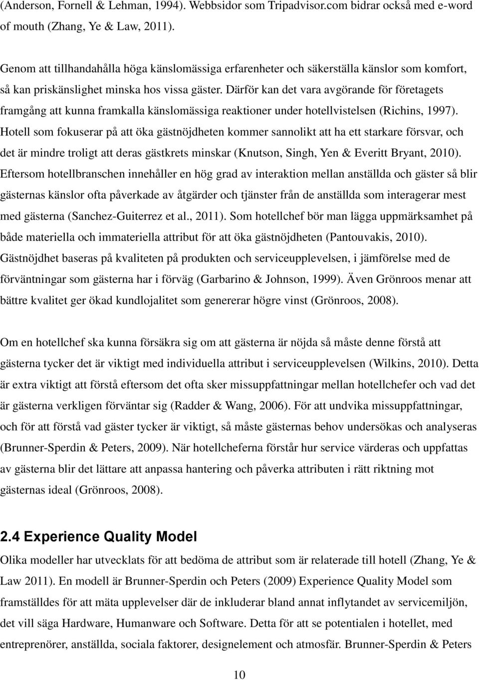 Därför kan det vara avgörande för företagets framgång att kunna framkalla känslomässiga reaktioner under hotellvistelsen (Richins, 1997).