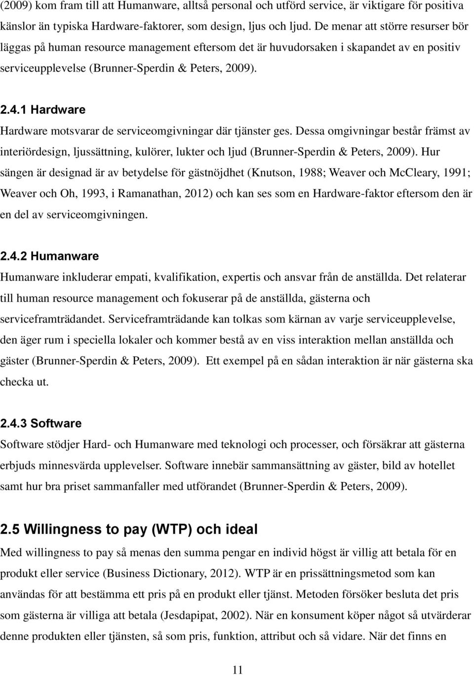 1 Hardware Hardware motsvarar de serviceomgivningar där tjänster ges. Dessa omgivningar består främst av interiördesign, ljussättning, kulörer, lukter och ljud (Brunner-Sperdin & Peters, 29).