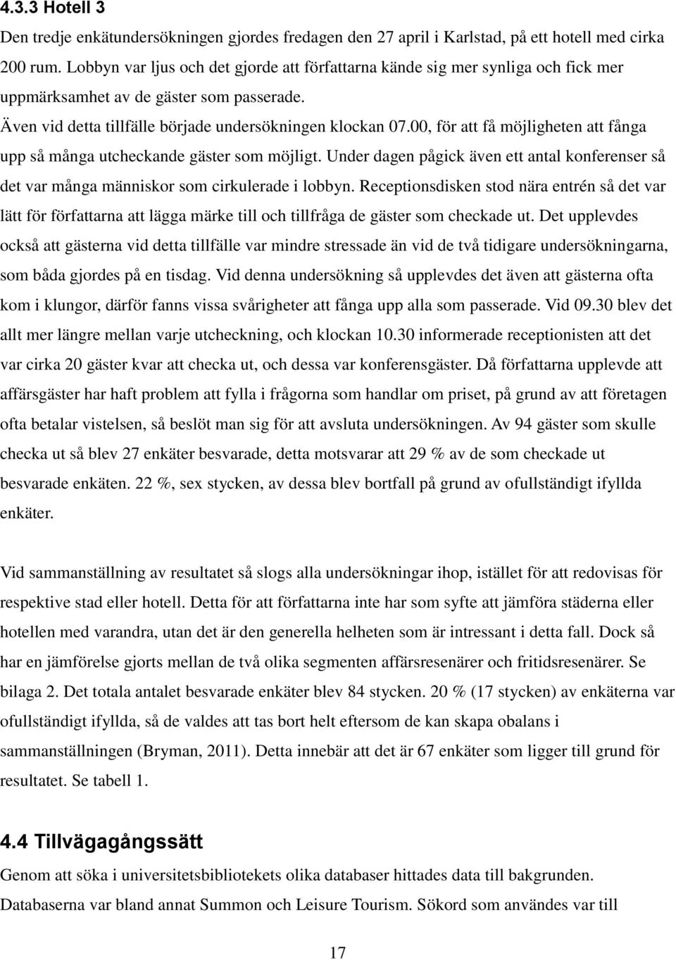 , för att få möjligheten att fånga upp så många utcheckande gäster som möjligt. Under dagen pågick även ett antal konferenser så det var många människor som cirkulerade i lobbyn.