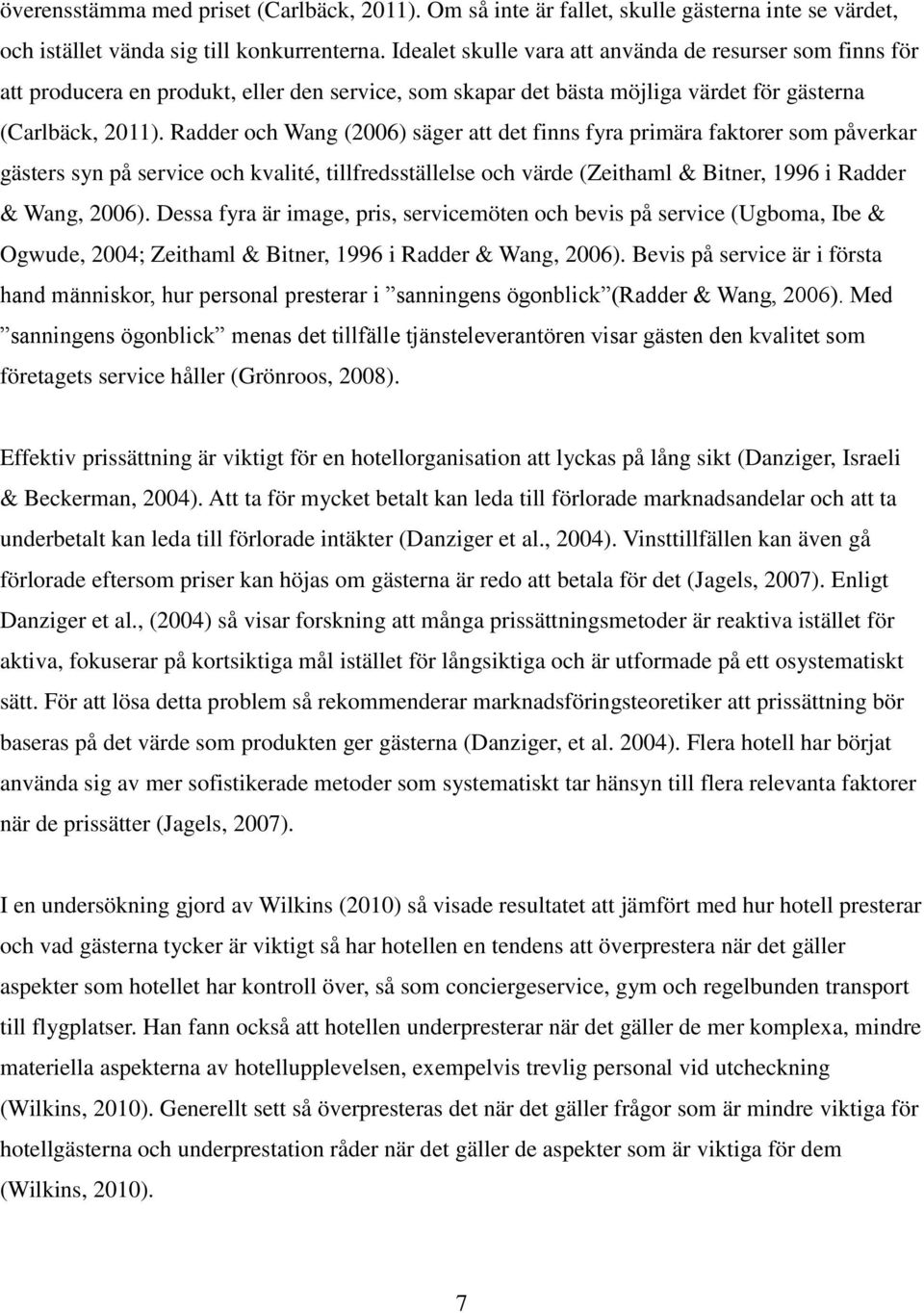 Radder och Wang (26) säger att det finns fyra primära faktorer som påverkar gästers syn på service och kvalité, tillfredsställelse och värde (Zeithaml & Bitner, 1996 i Radder & Wang, 26).