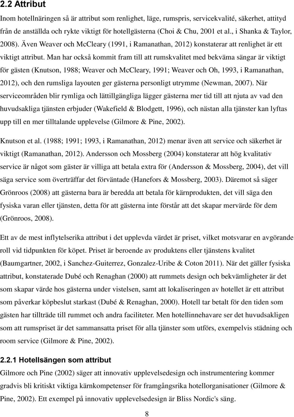 Man har också kommit fram till att rumskvalitet med bekväma sängar är viktigt för gästen (Knutson, 1988; Weaver och McCleary, 1991; Weaver och Oh, 1993, i Ramanathan, 212), och den rumsliga layouten