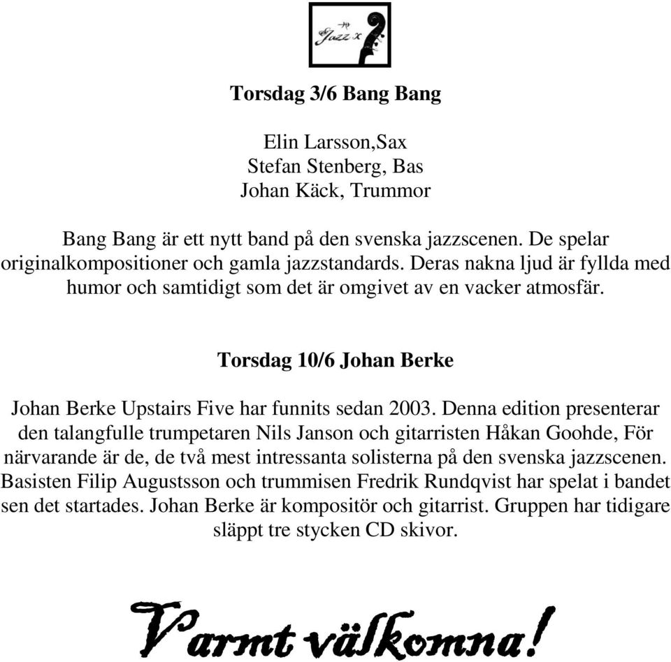 Torsdag 10/6 Johan Berke Johan Berke Upstairs Five har funnits sedan 2003.