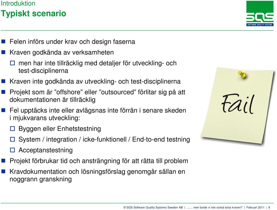 i senare skeden i mjukvarans utveckling: Byggen eller Enhetstestning System / integration / icke-funktionell / End-to-end testning Acceptanstestning Projekt förbrukar tid och ansträngning