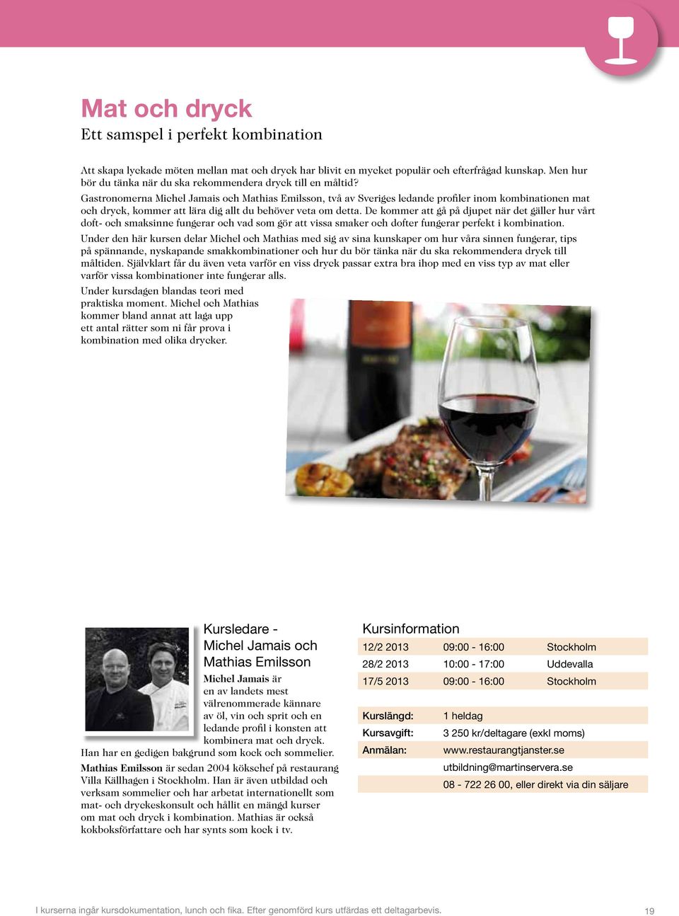 Gastronomerna Michel Jamais och Mathias Emilsson, två av Sveriges ledande profiler inom kombinationen mat och dryck, kommer att lära dig allt du behöver veta om detta.