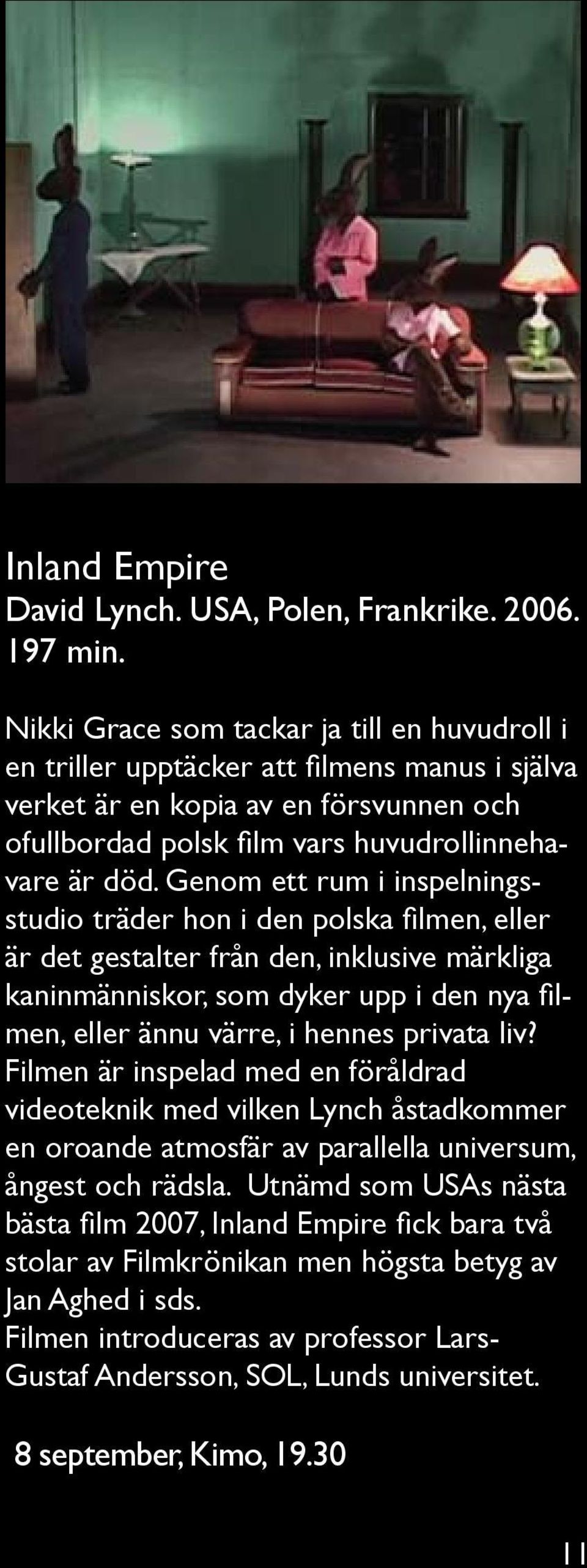 Genom ett rum i inspelningsstudio träder hon i den polska filmen, eller är det gestalter från den, inklusive märkliga kaninmänniskor, som dyker upp i den nya filmen, eller ännu värre, i hennes