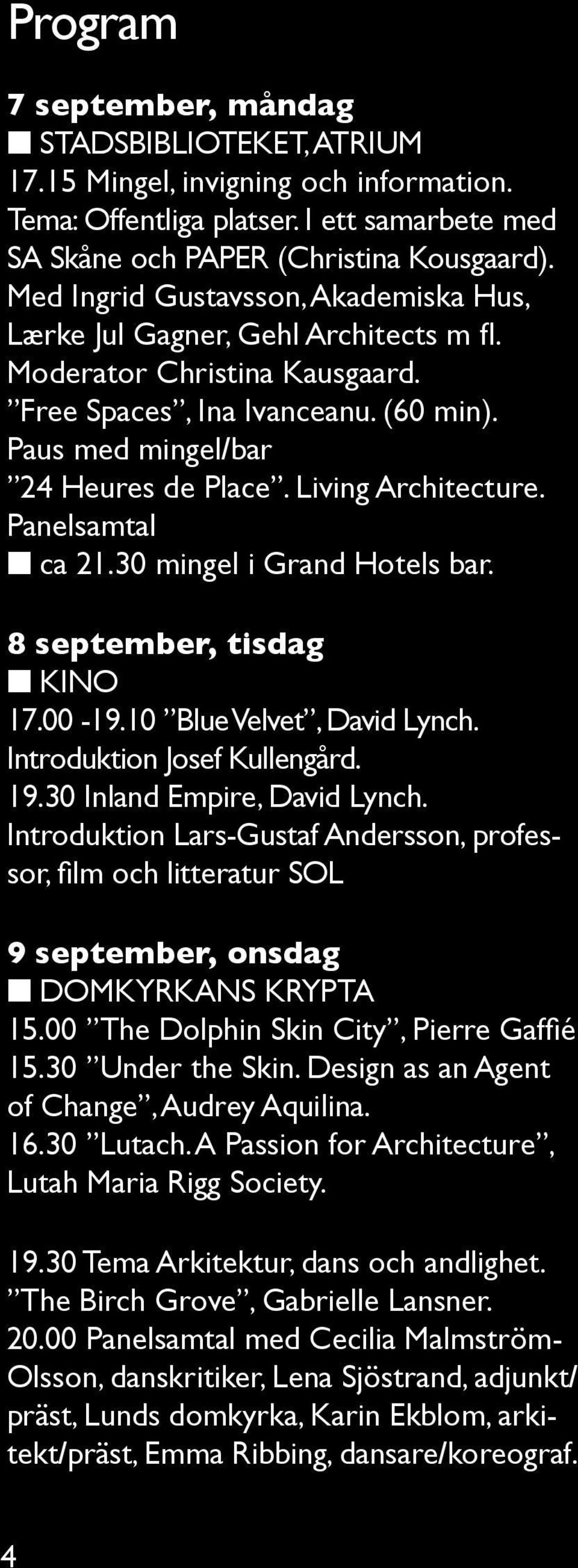 Living Architecture. Panelsamtal n ca 21.30 mingel i Grand Hotels bar. 8 september, tisdag n KINO 17.00-19.10 Blue Velvet, David Lynch. Introduktion Josef Kullengård. 19.30 Inland Empire, David Lynch.