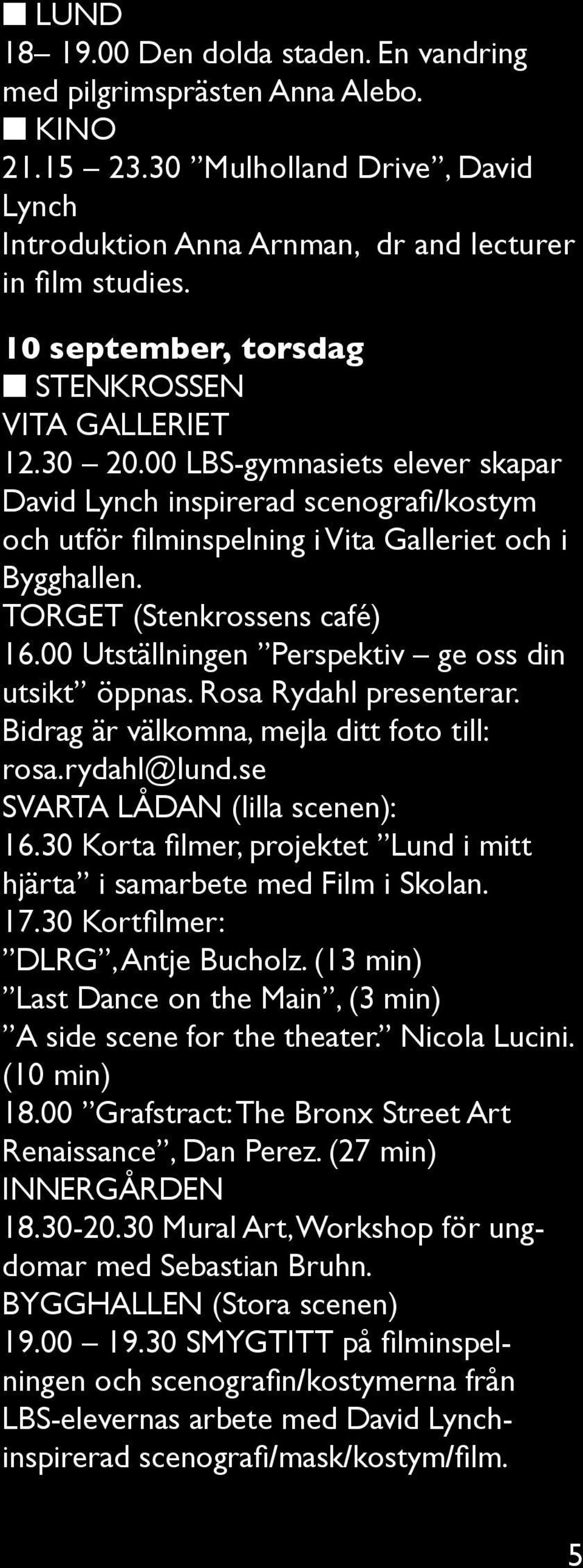 TORGET (Stenkrossens café) 16.00 Utställningen Perspektiv ge oss din utsikt öppnas. Rosa Rydahl presenterar. Bidrag är välkomna, mejla ditt foto till: rosa.rydahl@lund.