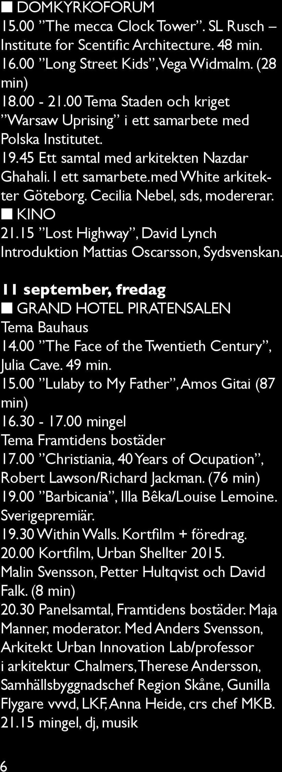 Cecilia Nebel, sds, modererar. n KINO 21.15 Lost Highway, David Lynch Introduktion Mattias Oscarsson, Sydsvenskan. 11 september, fredag n GRAND HOTEL PIRATENSALEN Tema Bauhaus 14.