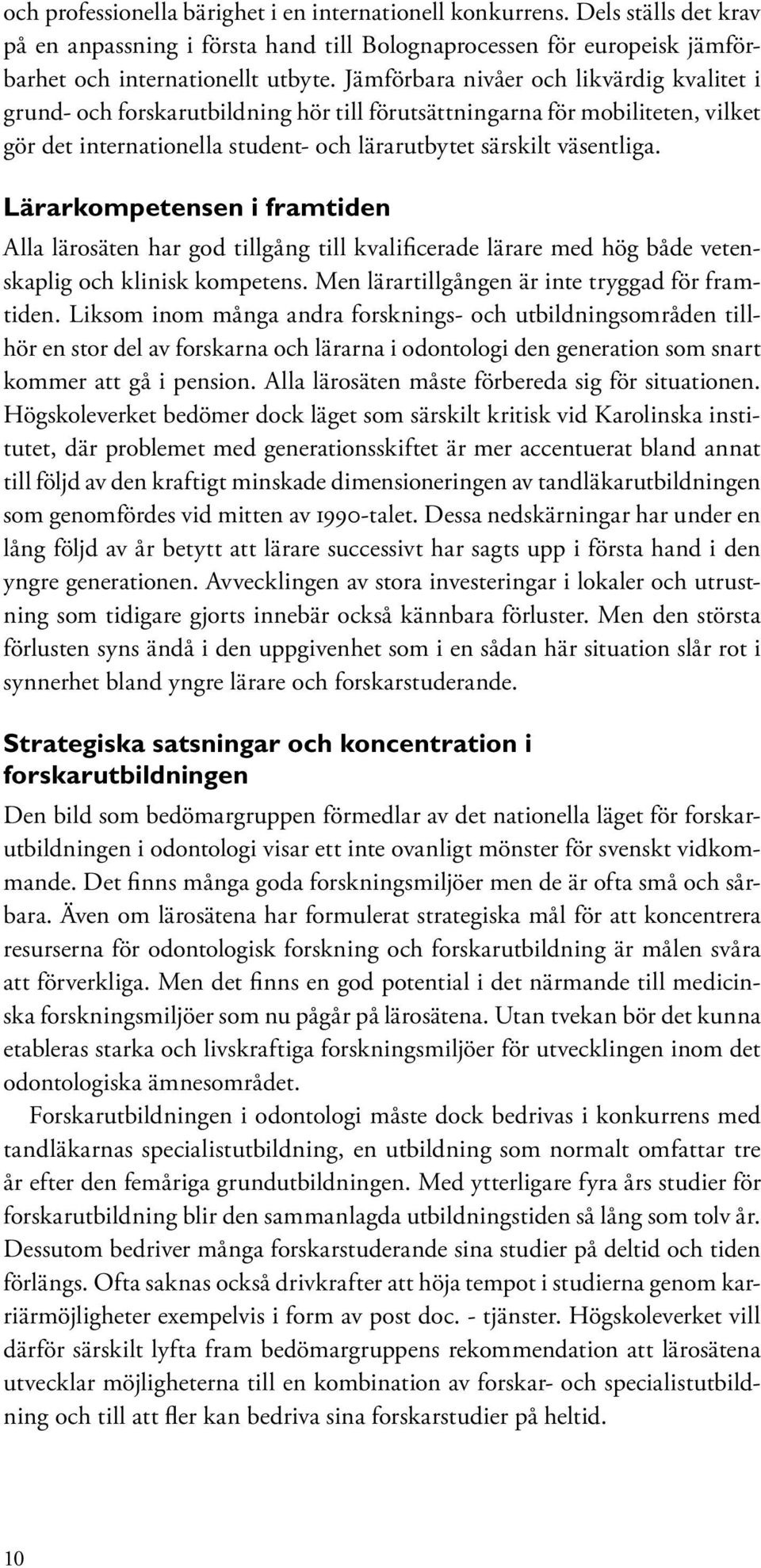 Lärarkompetensen i framtiden Alla lärosäten har god tillgång till kvalificerade lärare med hög både vetenskaplig och klinisk kompetens. Men lärartillgången är inte tryggad för framtiden.