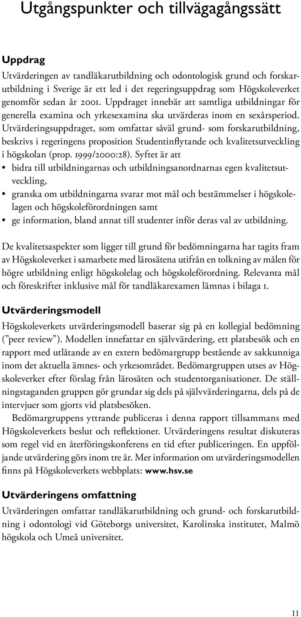 Utvärderingsuppdraget, som omfattar såväl grund- som forskarutbildning, beskrivs i regeringens proposition Studentinflytande och kvalitetsutveckling i högskolan (prop. 1999/2000:28).