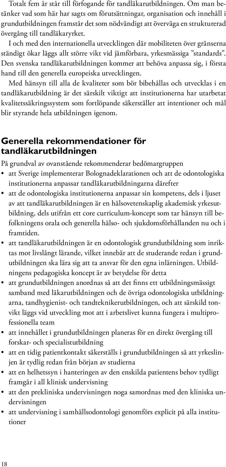 I och med den internationella utvecklingen där mobiliteten över gränserna ständigt ökar läggs allt större vikt vid jämförbara, yrkesmässiga standards.