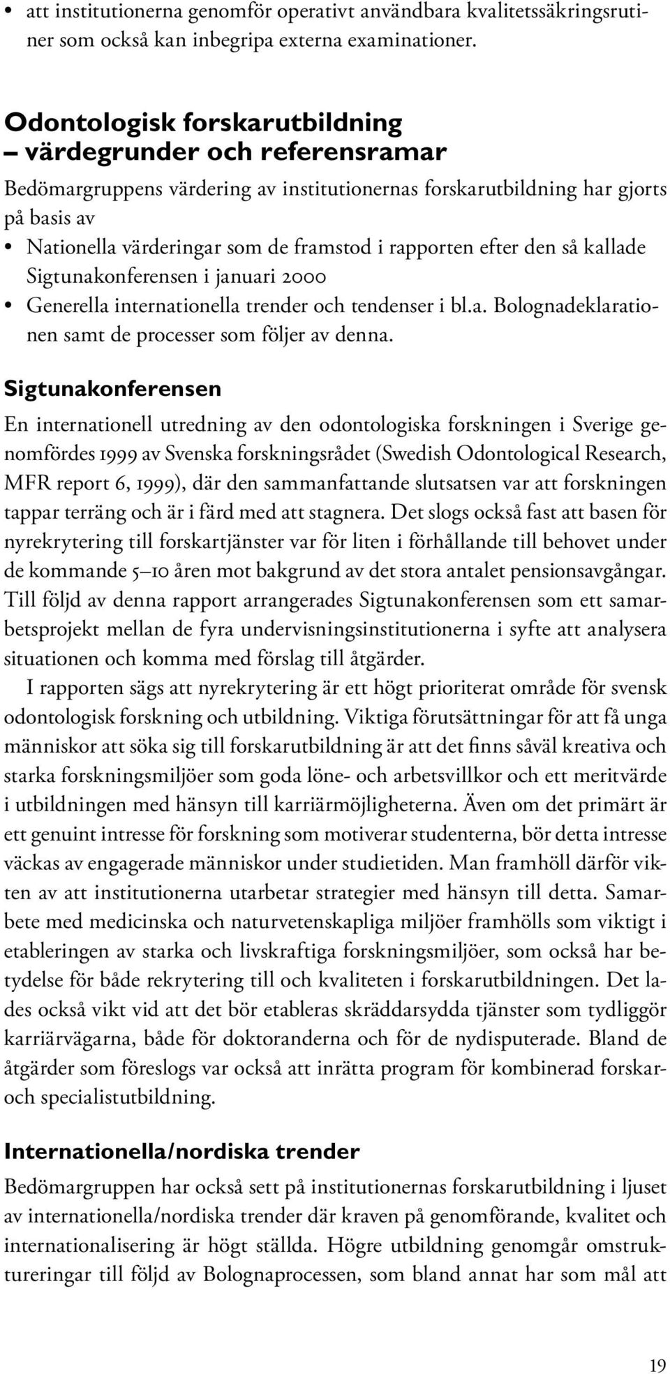 efter den så kallade Sigtunakonferensen i januari 2000 Generella internationella trender och tendenser i bl.a. Bolognadeklarationen samt de processer som följer av denna.