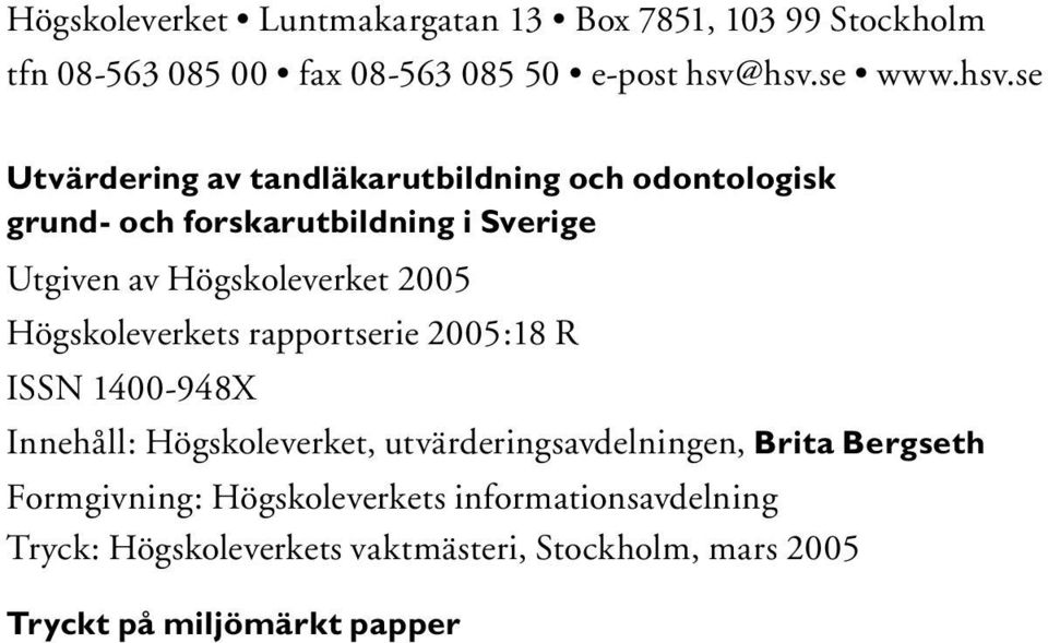 Högskoleverket 2005 Högskoleverkets rapportserie 2005:18 R ISSN 1400-948X Innehåll: Högskoleverket, utvärderingsavdelningen,