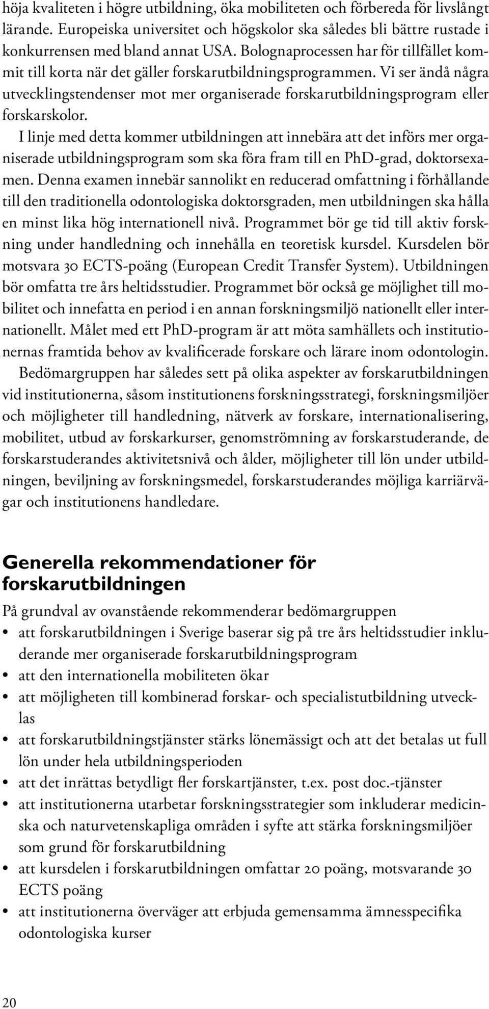 Vi ser ändå några utvecklingstendenser mot mer organiserade forskarutbildningsprogram eller forskarskolor.