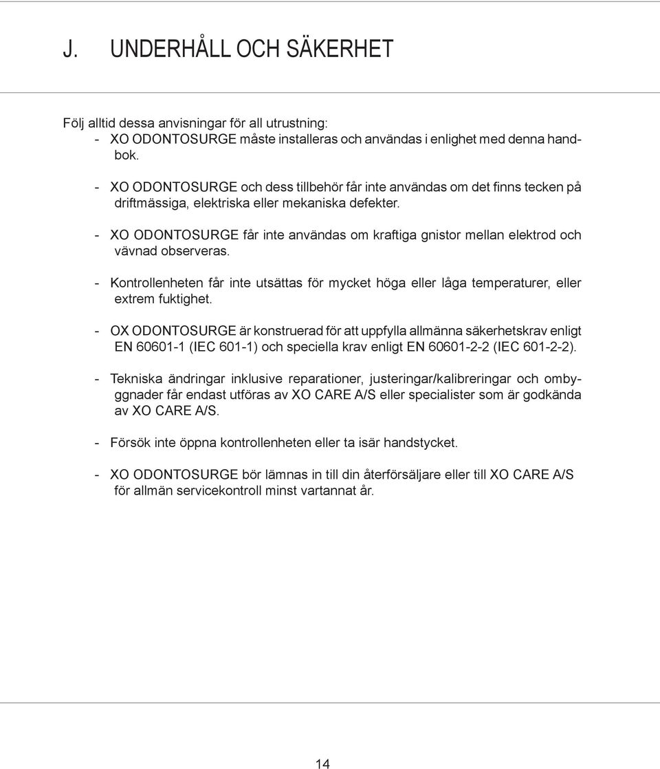 - XO ODONTOSURGE får inte användas om kraftiga gnistor mellan elektrod och vävnad observeras. - Kontrollenheten får inte utsättas för mycket höga eller låga temperaturer, eller extrem fuktighet.