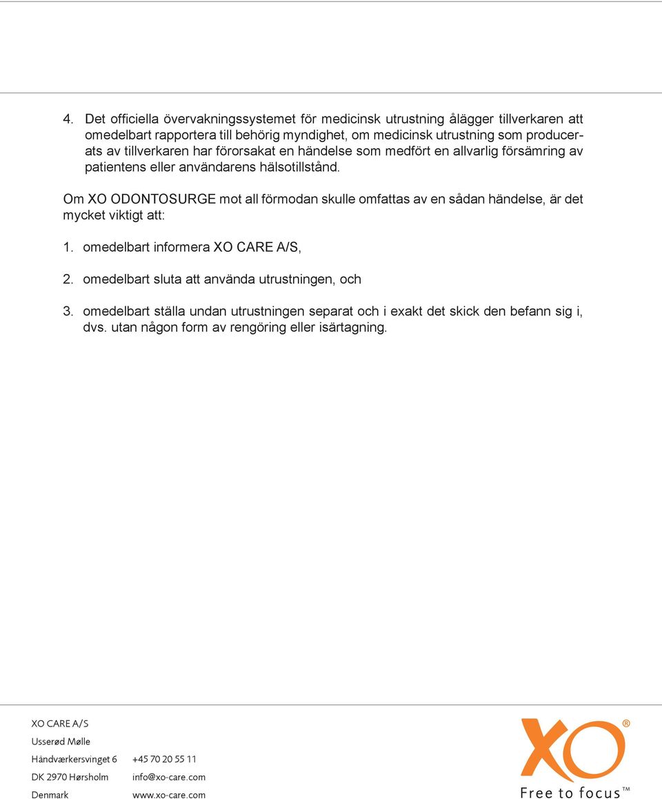 Om XO ODONTOSURGE mot all förmodan skulle omfattas av en sådan händelse, är det mycket viktigt att: 1. omedelbart informera XO CARE A/S, 2.