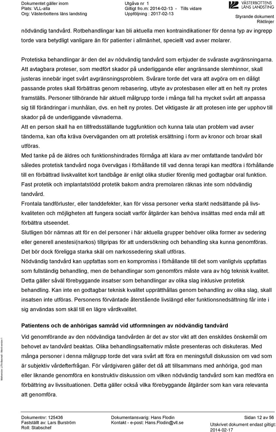Att avtagbara prteser, sm medfört skadr på underliggande eller angränsande slemhinnr, skall justeras innebär inget svårt avgränsningsprblem.