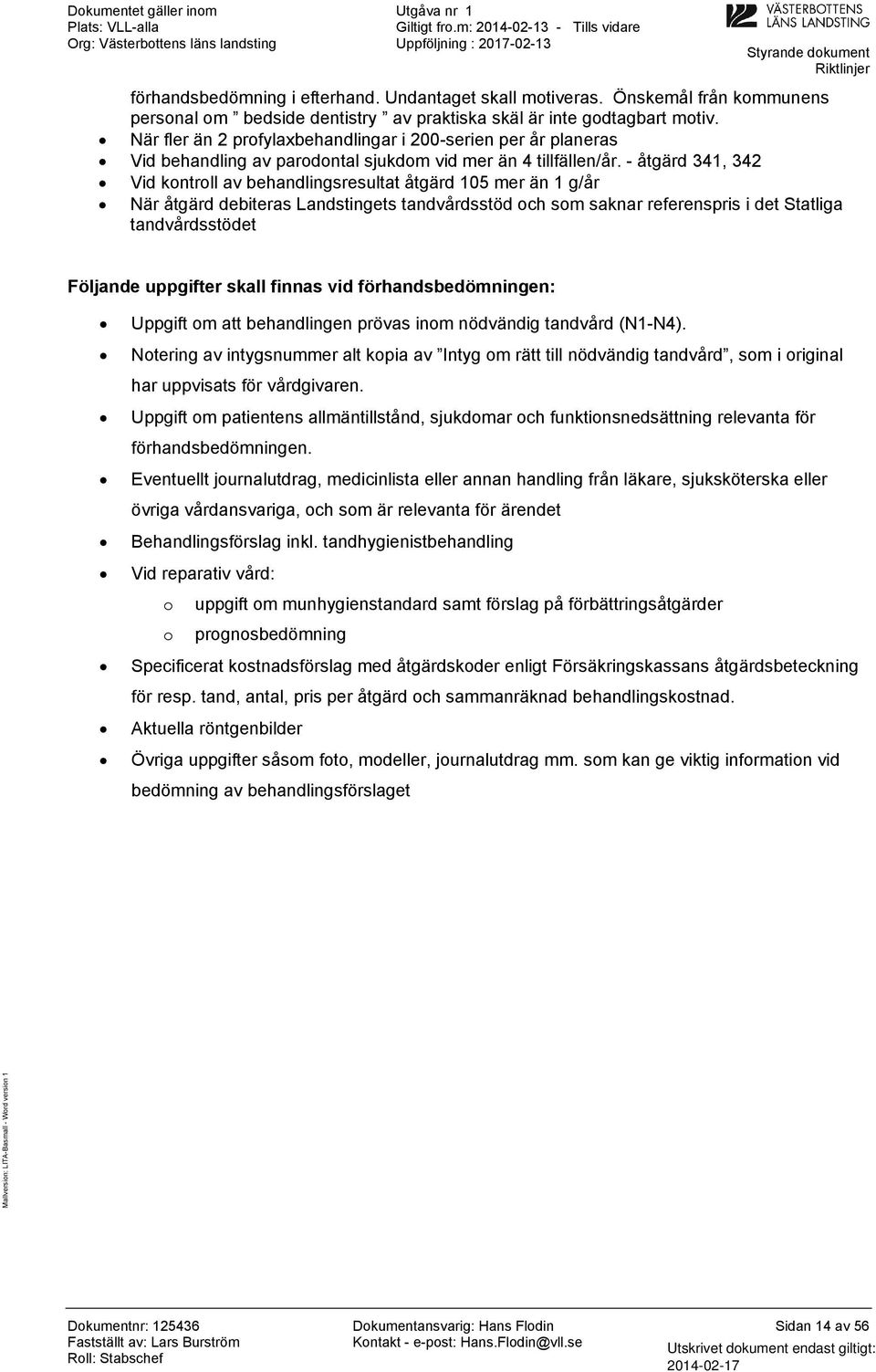 - åtgärd 341, 342 Vid kntrll av behandlingsresultat åtgärd 105 mer än 1 g/år När åtgärd debiteras Landstingets tandvårdsstöd ch sm saknar referenspris i det Statliga tandvårdsstödet Följande