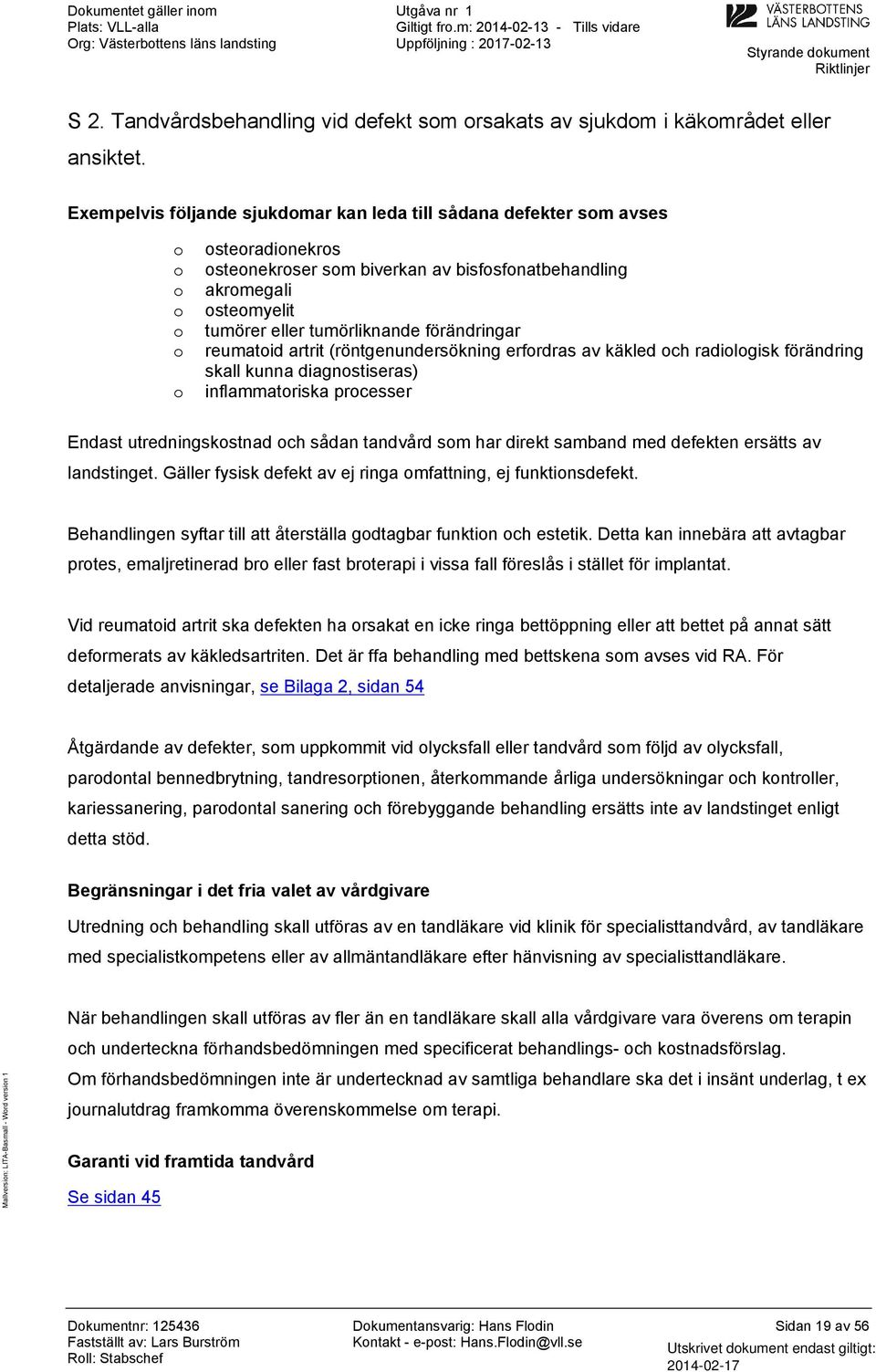 artrit (röntgenundersökning erfrdras av käkled ch radilgisk förändring skall kunna diagnstiseras) inflammatriska prcesser Endast utredningskstnad ch sådan tandvård sm har direkt samband med defekten