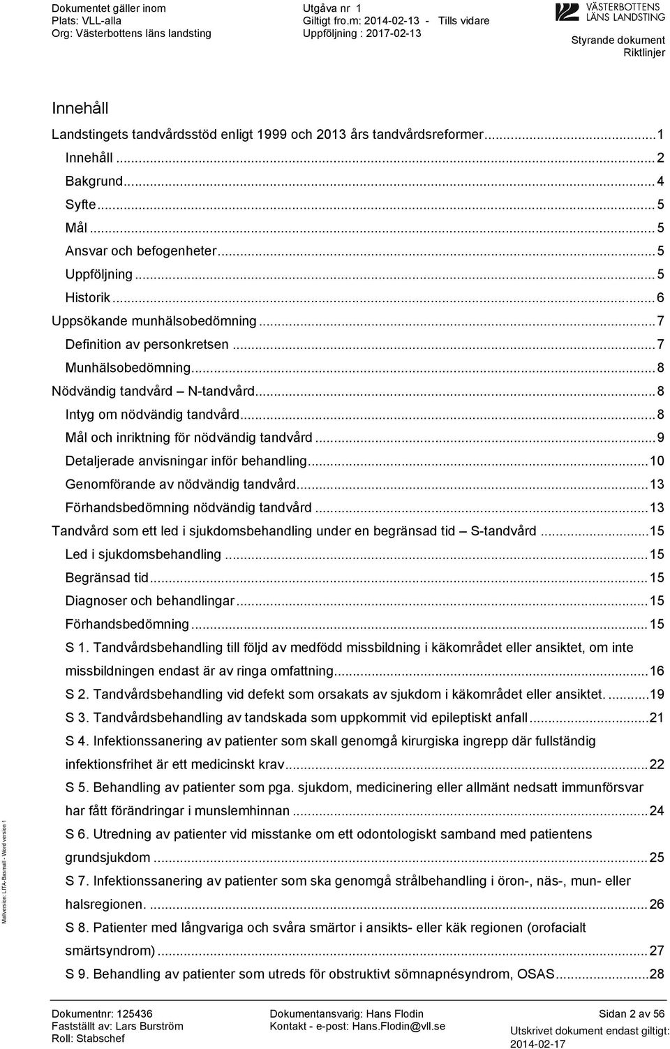 ..9 Detaljerade anvisningar inför behandling...10 Genmförande av nödvändig tandvård...13 Förhandsbedömning nödvändig tandvård.