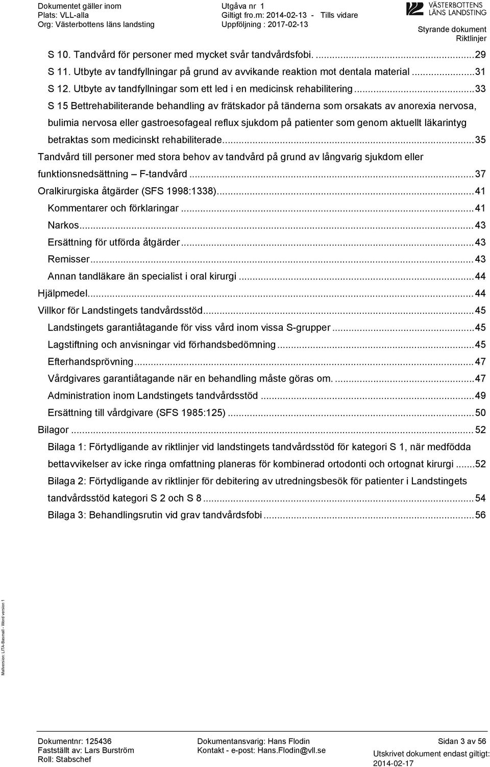 ..33 S 15 Bettrehabiliterande behandling av frätskadr på tänderna sm rsakats av anrexia nervsa, bulimia nervsa eller gastresfageal reflux sjukdm på patienter sm genm aktuellt läkarintyg betraktas sm