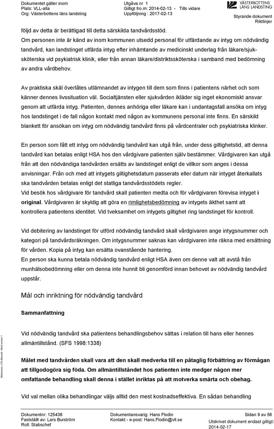 läkare/sjuksköterska vid psykiatrisk klinik, eller från annan läkare/distriktssköterska i samband med bedömning av andra vårdbehv.