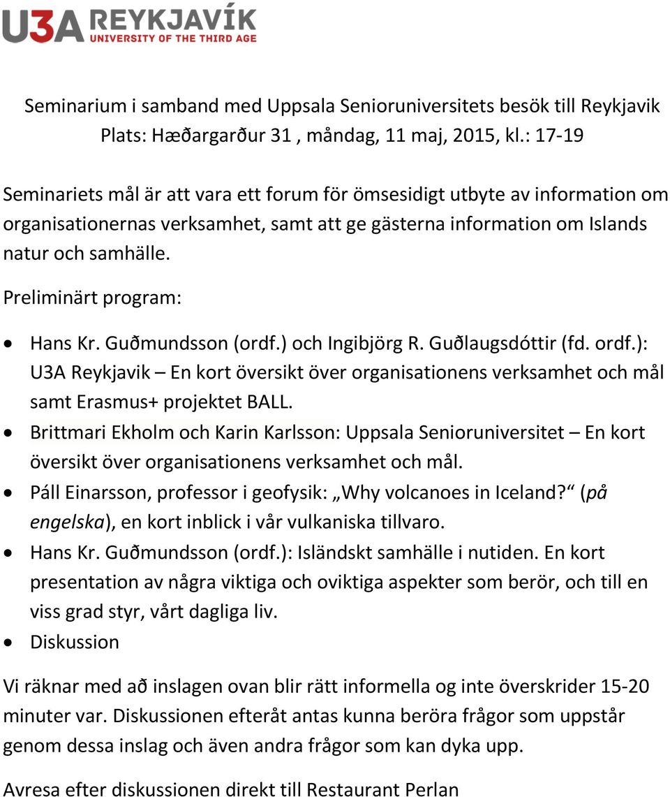 Preliminärt program: Hans Kr. Guðmundsson (ordf.) och Ingibjörg R. Guðlaugsdóttir (fd. ordf.): U3A Reykjavik En kort översikt över organisationens verksamhet och mål samt Erasmus+ projektet BALL.