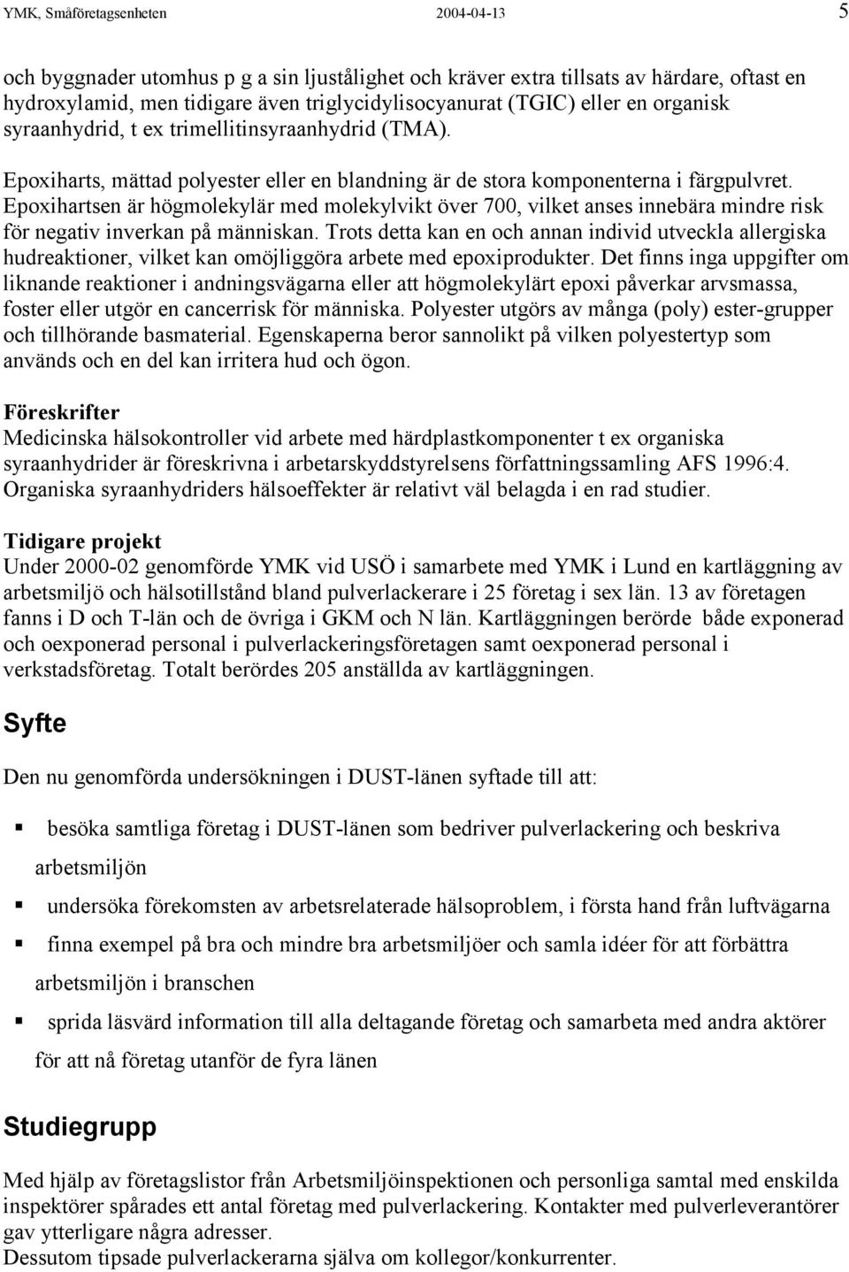 Epoxihartsen är högmolekylär med molekylvikt över 700, vilket anses innebära mindre risk för negativ inverkan på människan.