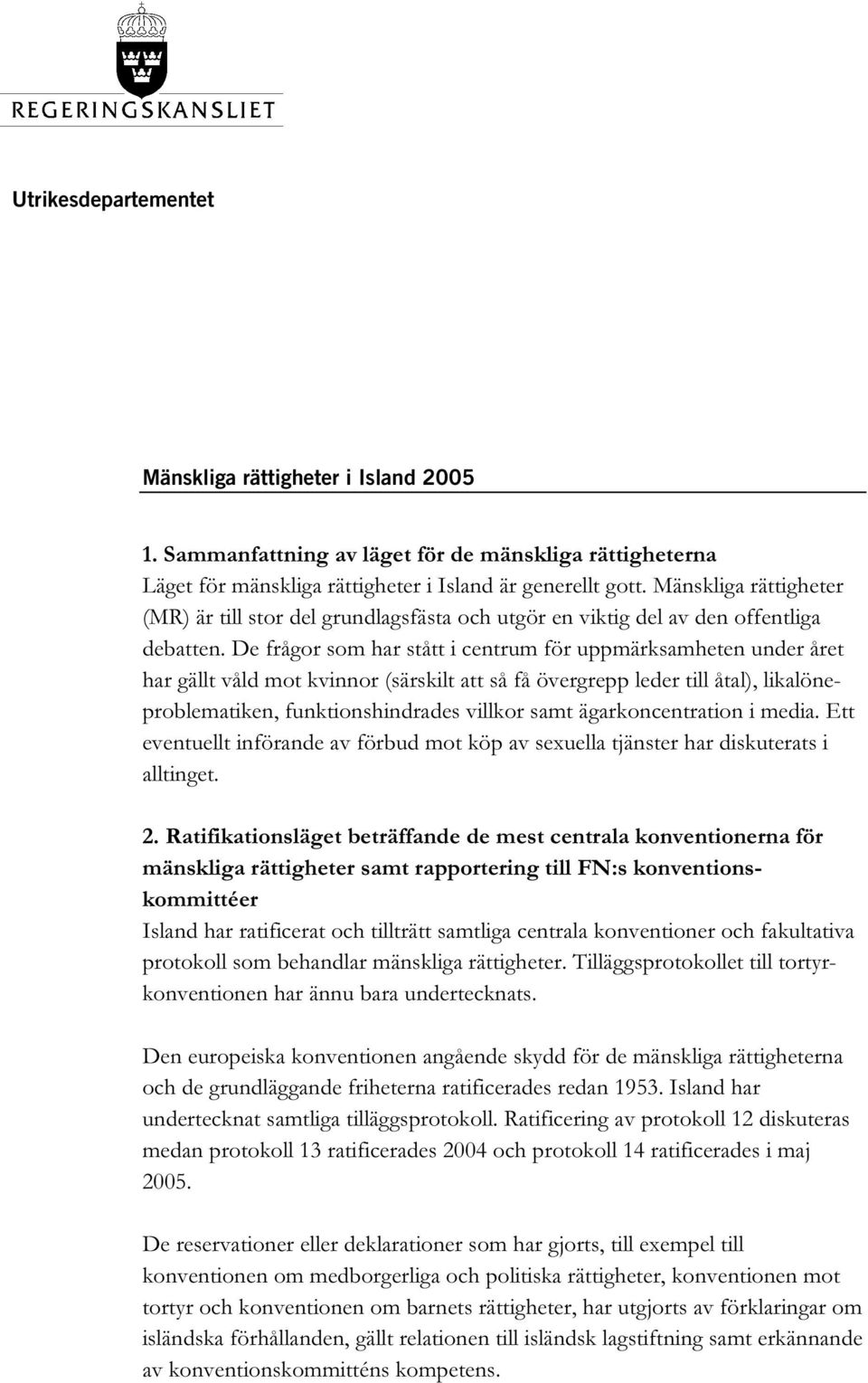 De frågor som har stått i centrum för uppmärksamheten under året har gällt våld mot kvinnor (särskilt att så få övergrepp leder till åtal), likalöneproblematiken, funktionshindrades villkor samt