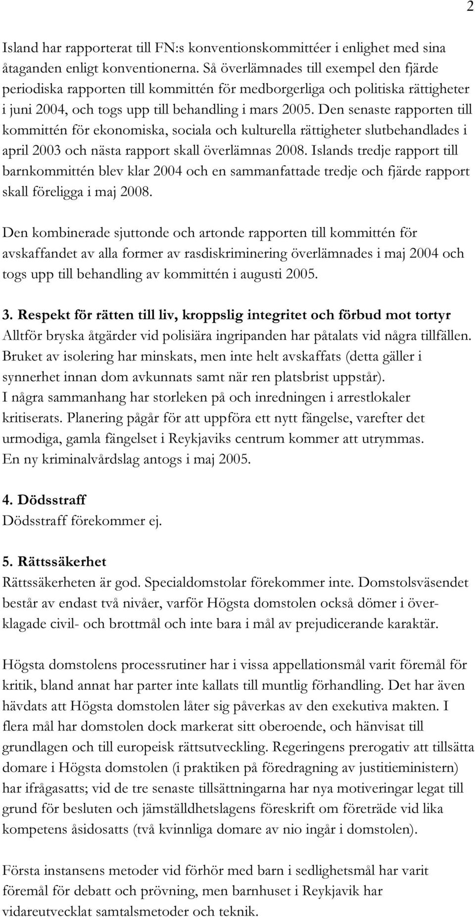 Den senaste rapporten till kommittén för ekonomiska, sociala och kulturella rättigheter slutbehandlades i april 2003 och nästa rapport skall överlämnas 2008.