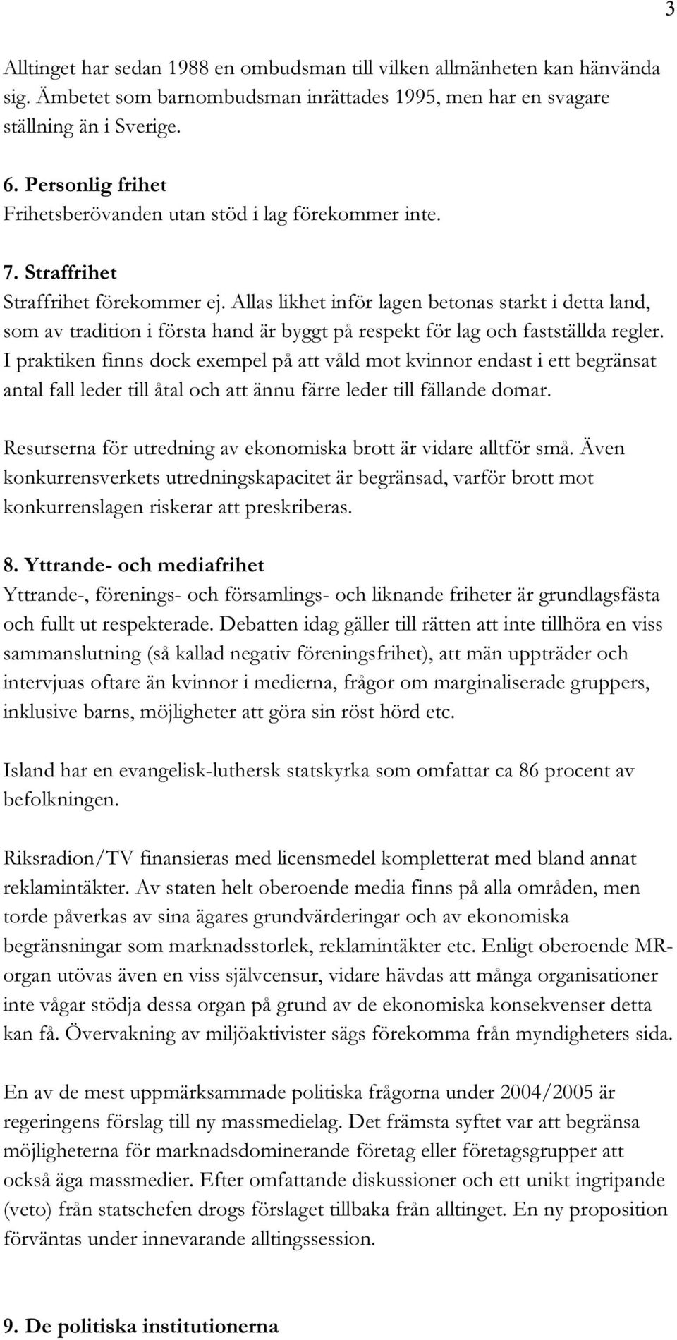 Allas likhet inför lagen betonas starkt i detta land, som av tradition i första hand är byggt på respekt för lag och fastställda regler.