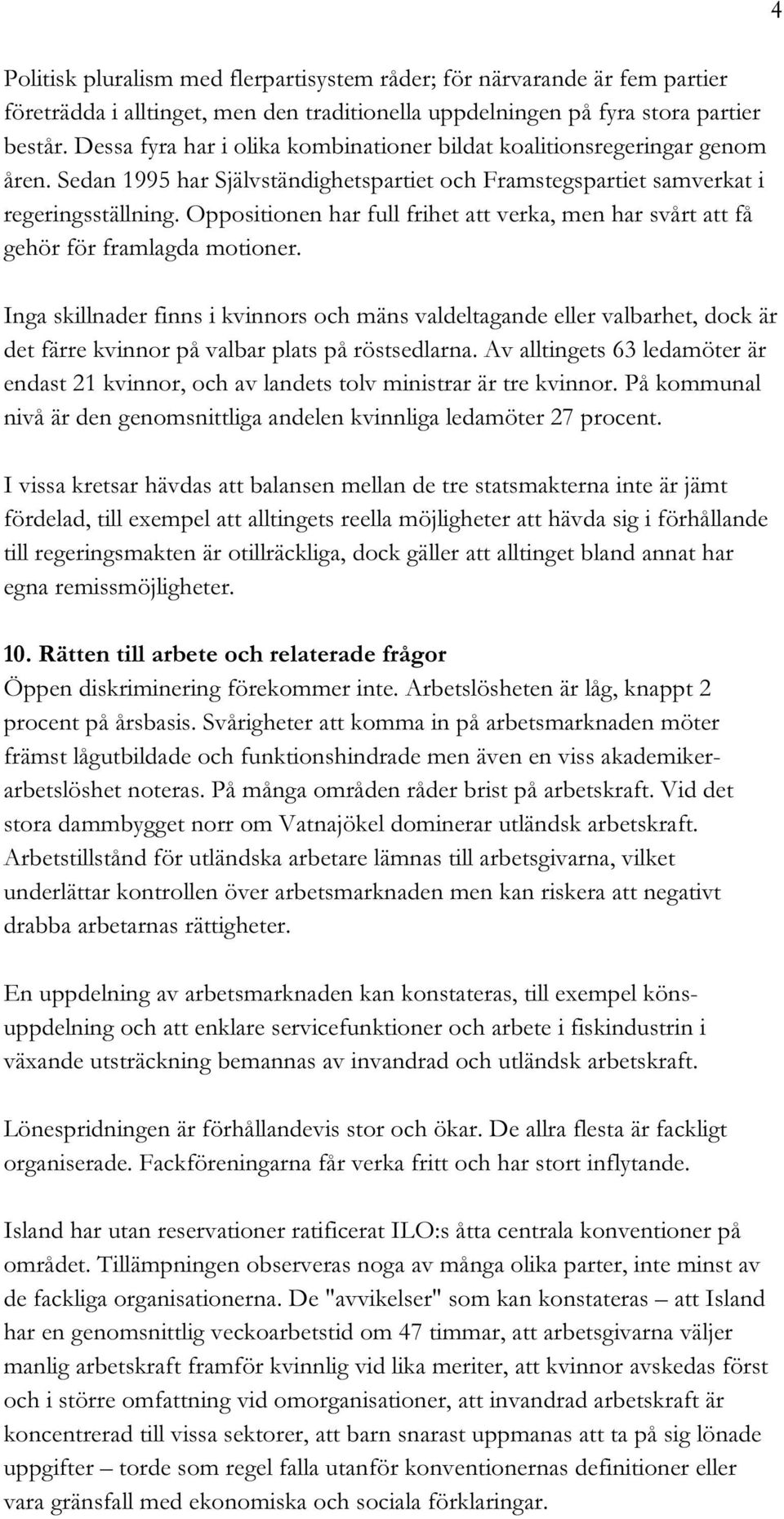 Oppositionen har full frihet att verka, men har svårt att få gehör för framlagda motioner.