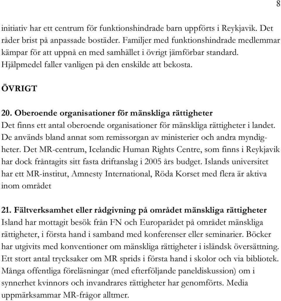 Oberoende organisationer för mänskliga rättigheter Det finns ett antal oberoende organisationer för mänskliga rättigheter i landet.