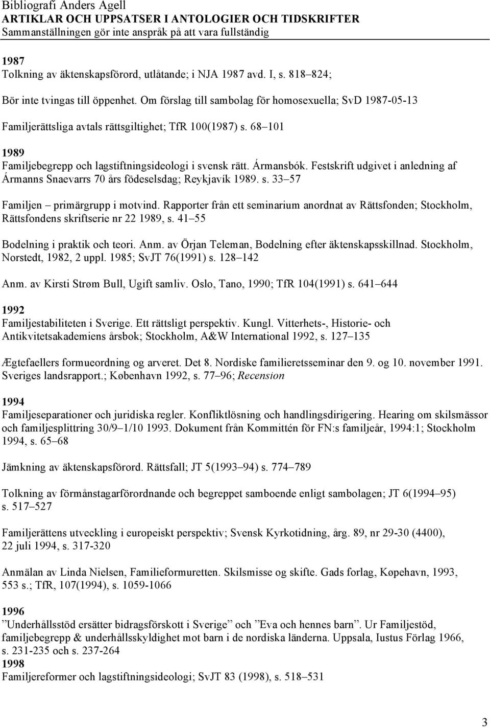 Festskrift udgivet i anledning af Ármanns Snaevarrs 70 års födeselsdag; Reykjavík 1989. s. 33 57 Familjen primärgrupp i motvind.