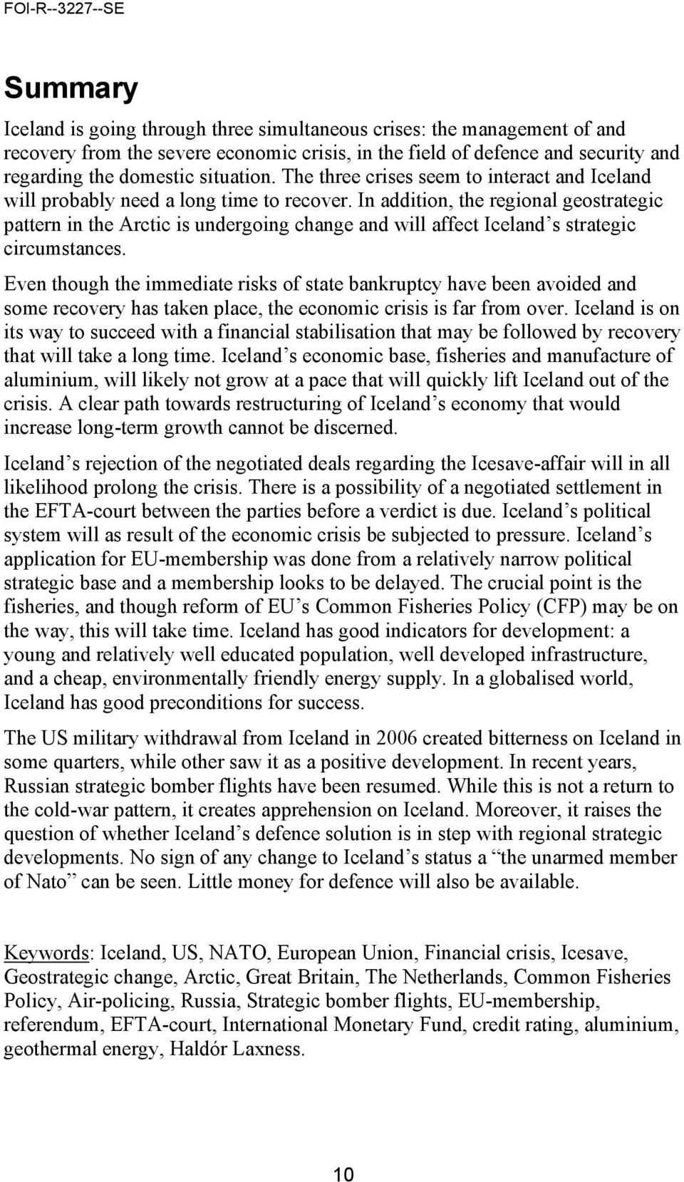 In addition, the regional geostrategic pattern in the Arctic is undergoing change and will affect Iceland s strategic circumstances.