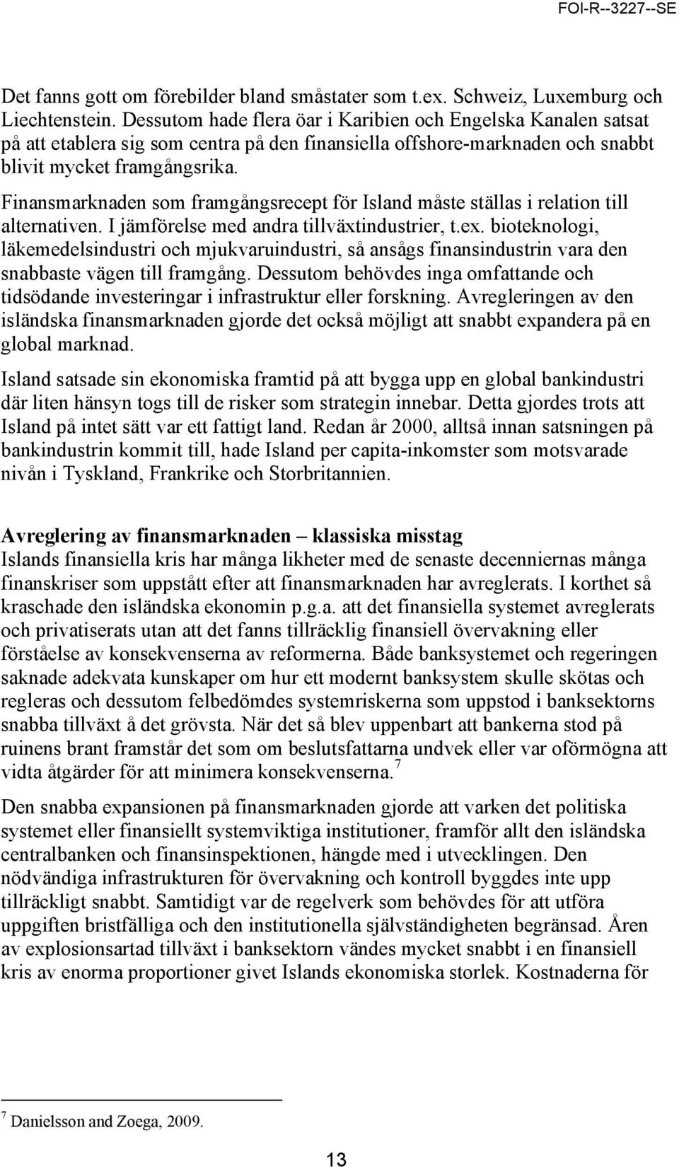 Finansmarknaden som framgångsrecept för Island måste ställas i relation till alternativen. I jämförelse med andra tillväxtindustrier, t.ex.