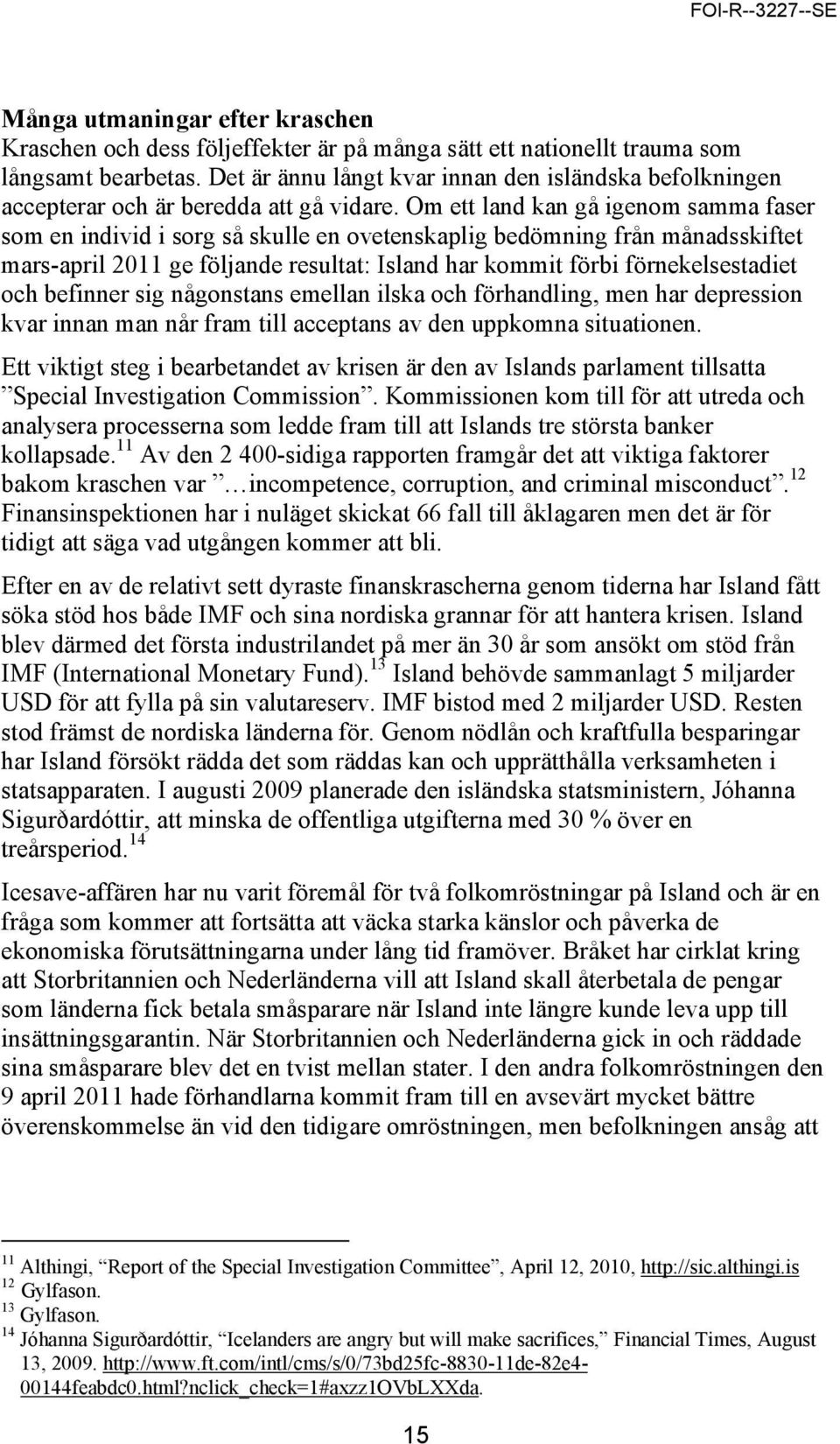 Om ett land kan gå igenom samma faser som en individ i sorg så skulle en ovetenskaplig bedömning från månadsskiftet mars-april 2011 ge följande resultat: Island har kommit förbi förnekelsestadiet och