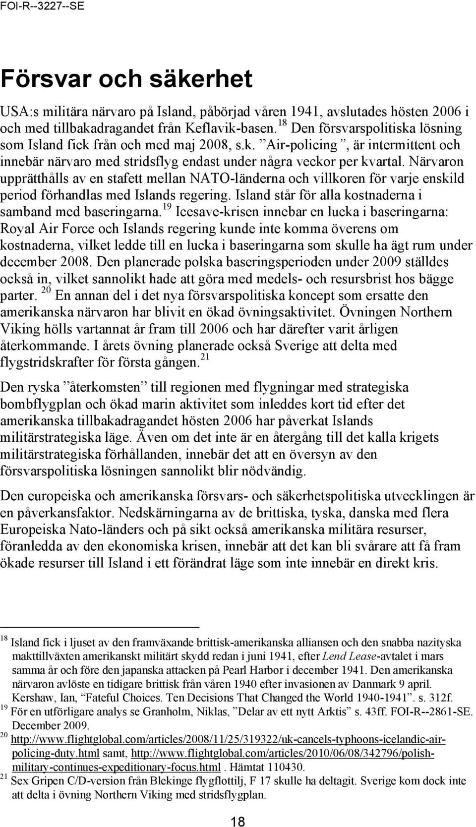 Närvaron upprätthålls av en stafett mellan NATO-länderna och villkoren för varje enskild period förhandlas med Islands regering. Island står för alla kostnaderna i samband med baseringarna.