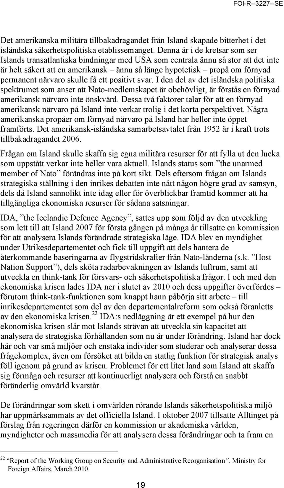 närvaro skulle få ett positivt svar. I den del av det isländska politiska spektrumet som anser att Nato-medlemskapet är obehövligt, är förstås en förnyad amerikansk närvaro inte önskvärd.